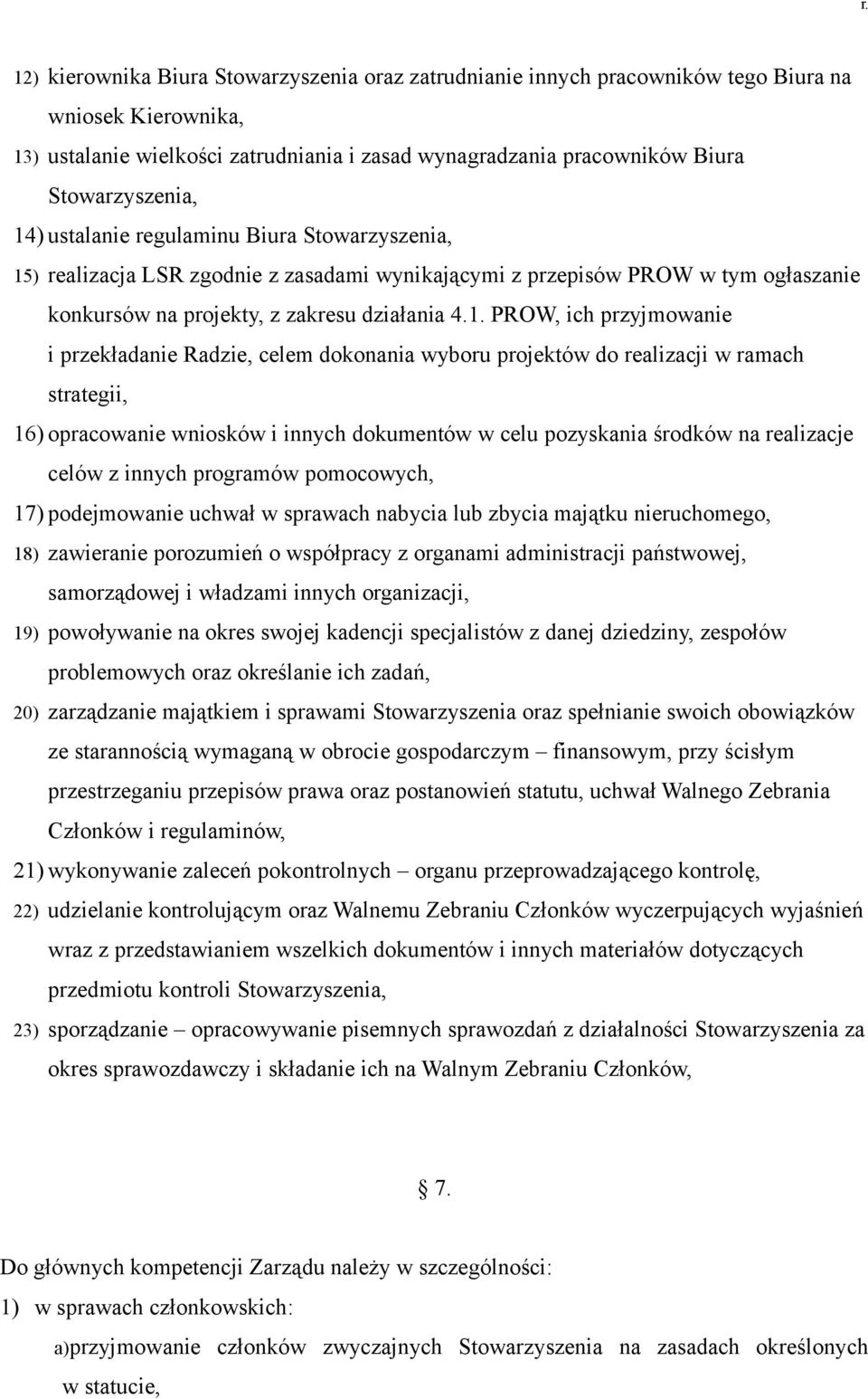 przyjmowanie i przekładanie Radzie, celem dokonania wyboru projektów do realizacji w ramach strategii, 16) opracowanie wniosków i innych dokumentów w celu pozyskania środków na realizacje celów z