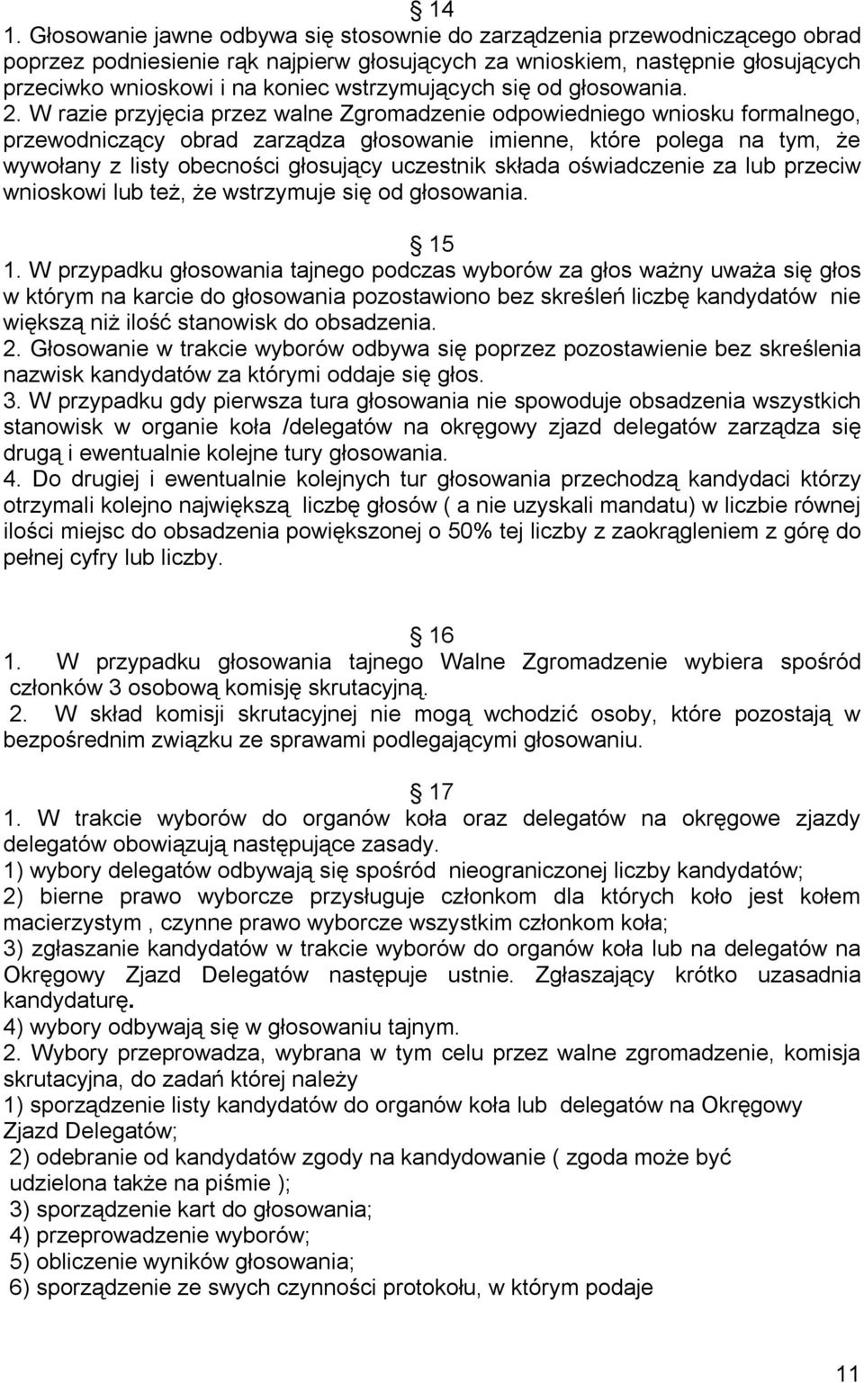 W razie przyjęcia przez walne Zgromadzenie odpowiedniego wniosku formalnego, przewodniczący obrad zarządza głosowanie imienne, które polega na tym, że wywołany z listy obecności głosujący uczestnik