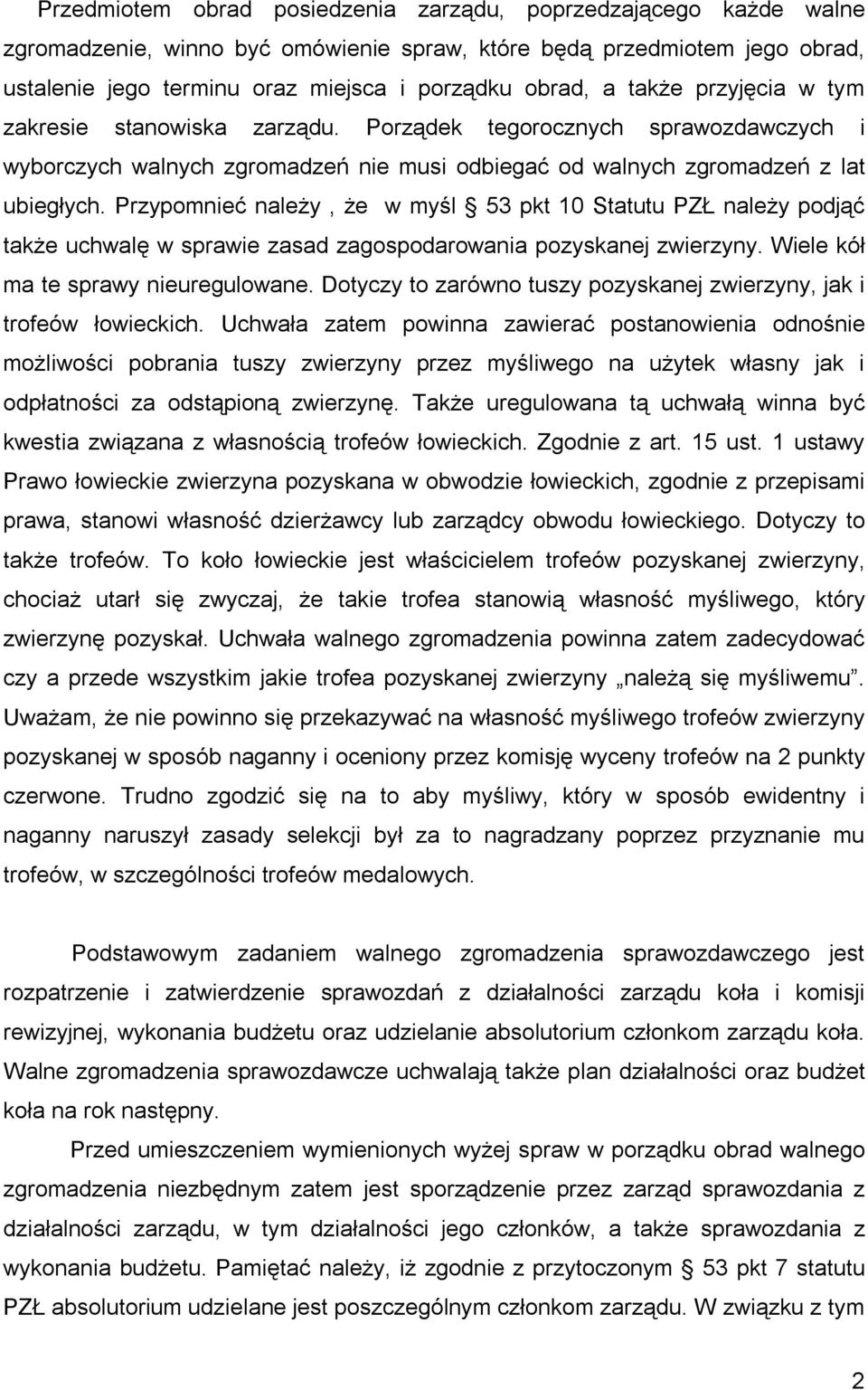 Przypomnieć należy, że w myśl 53 pkt 10 Statutu PZŁ należy podjąć także uchwalę w sprawie zasad zagospodarowania pozyskanej zwierzyny. Wiele kół ma te sprawy nieuregulowane.