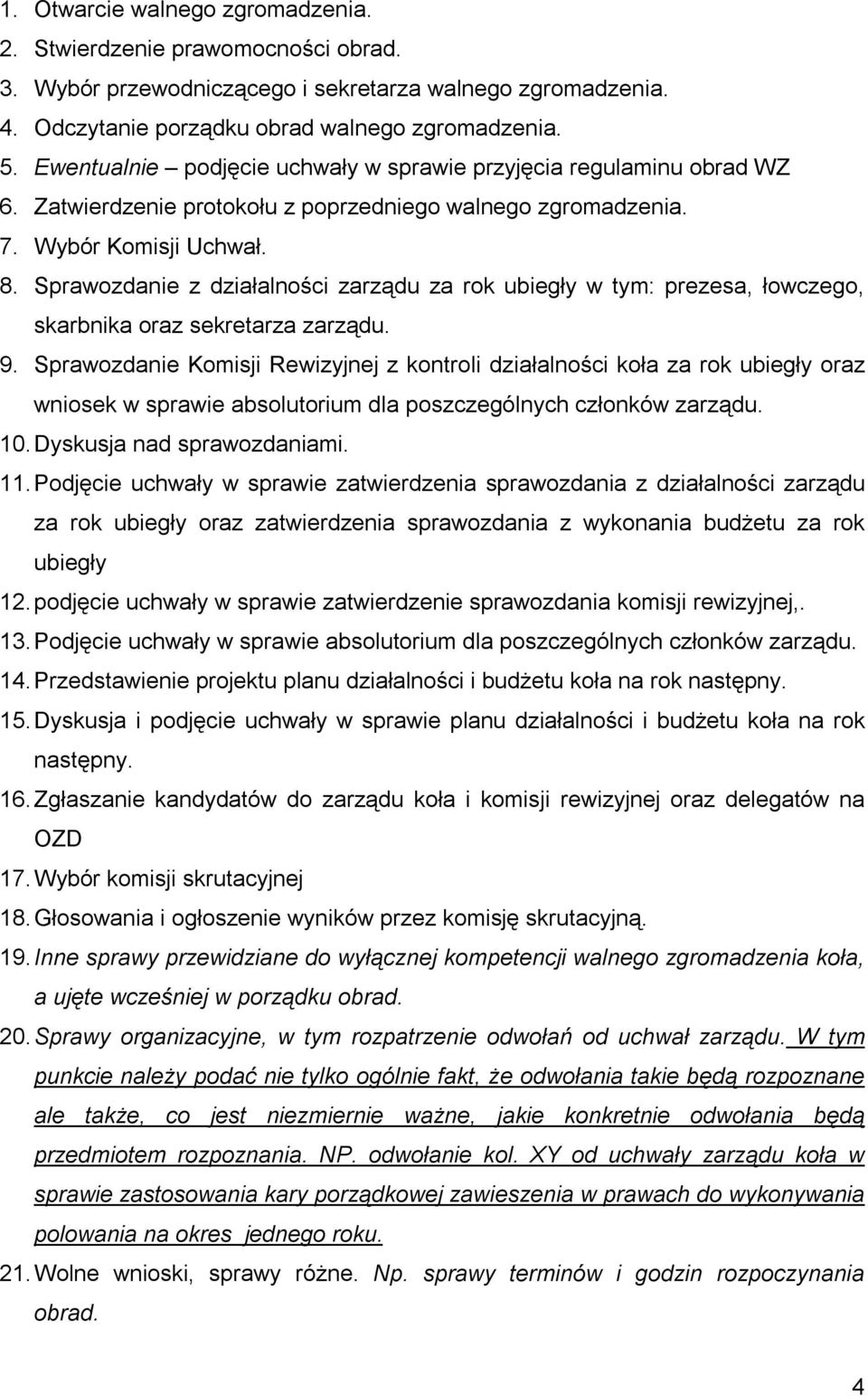 Sprawozdanie z działalności zarządu za rok ubiegły w tym: prezesa, łowczego, skarbnika oraz sekretarza zarządu. 9.