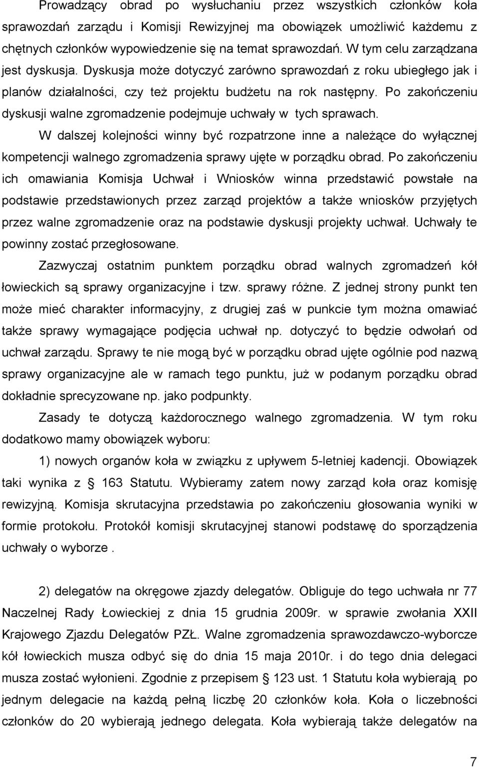 Po zakończeniu dyskusji walne zgromadzenie podejmuje uchwały w tych sprawach.