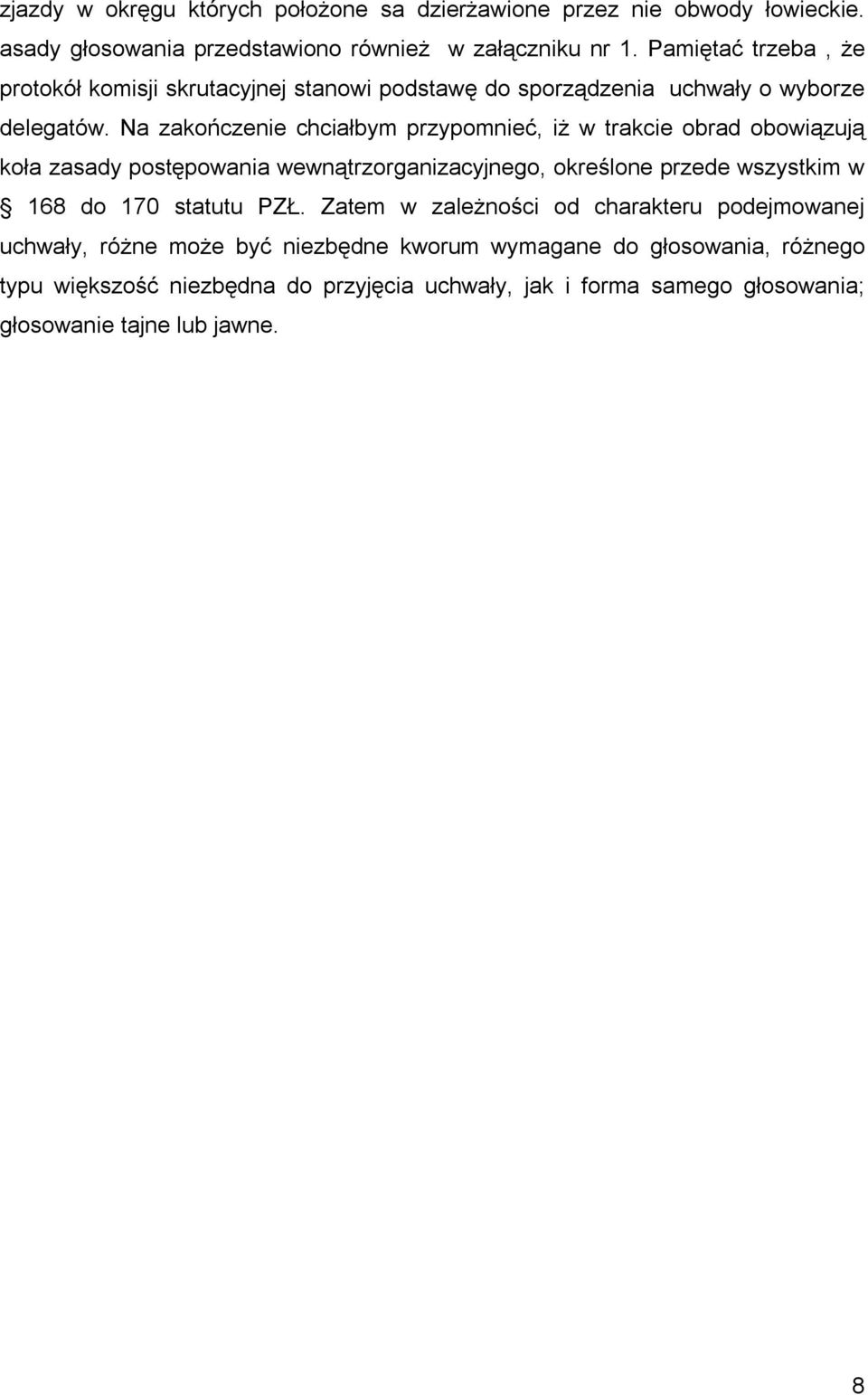 Na zakończenie chciałbym przypomnieć, iż w trakcie obrad obowiązują koła zasady postępowania wewnątrzorganizacyjnego, określone przede wszystkim w 168 do 170