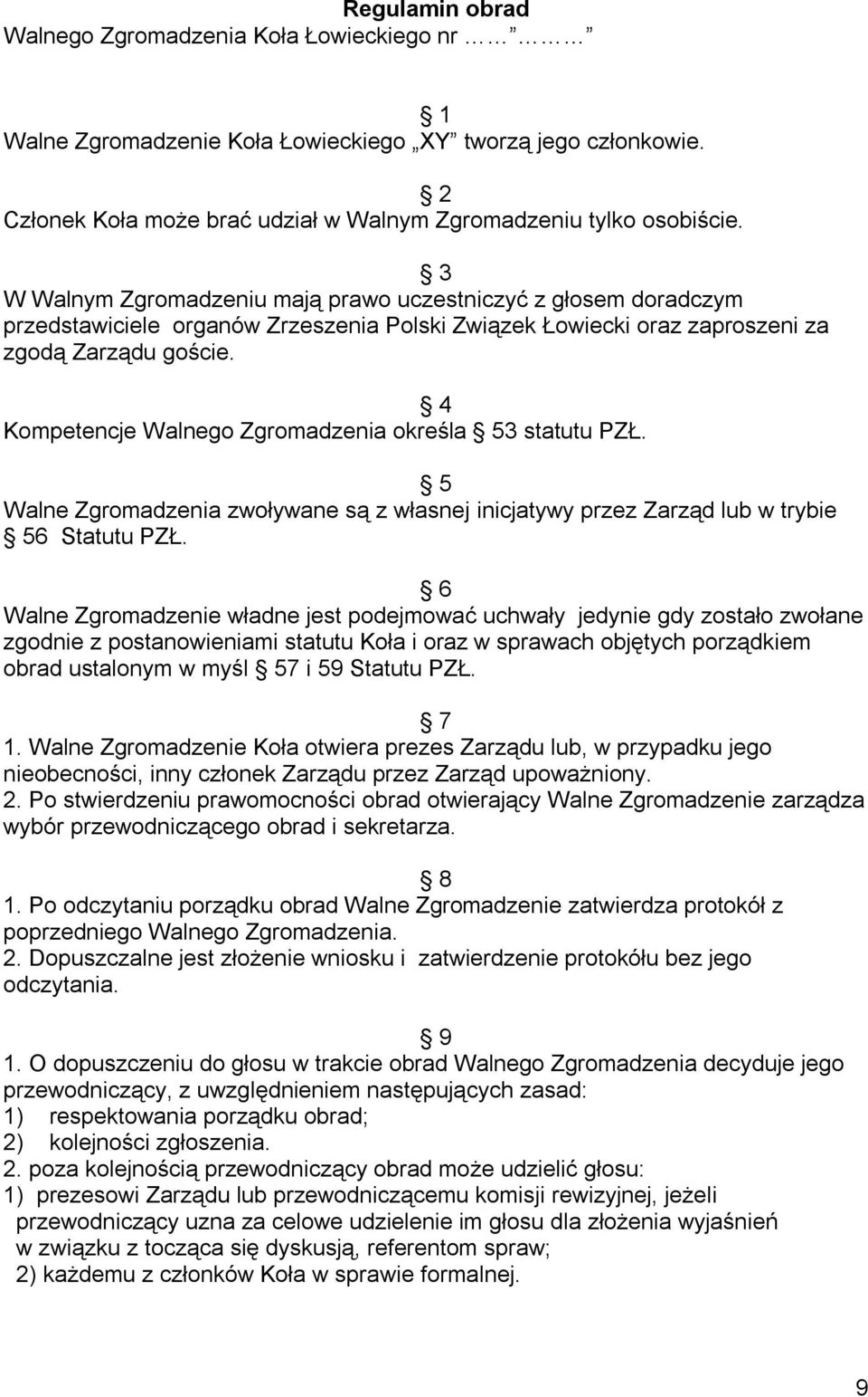 4 Kompetencje Walnego Zgromadzenia określa 53 statutu PZŁ. 5 Walne Zgromadzenia zwoływane są z własnej inicjatywy przez Zarząd lub w trybie 56 Statutu PZŁ.