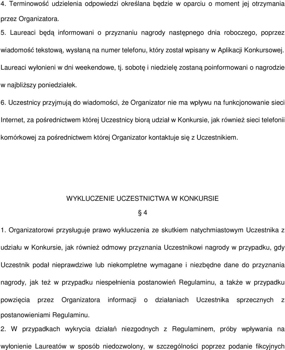 Laureaci wyłonieni w dni weekendowe, tj. sobotę i niedzielę zostaną poinformowani o nagrodzie w najbliższy poniedziałek. 6.