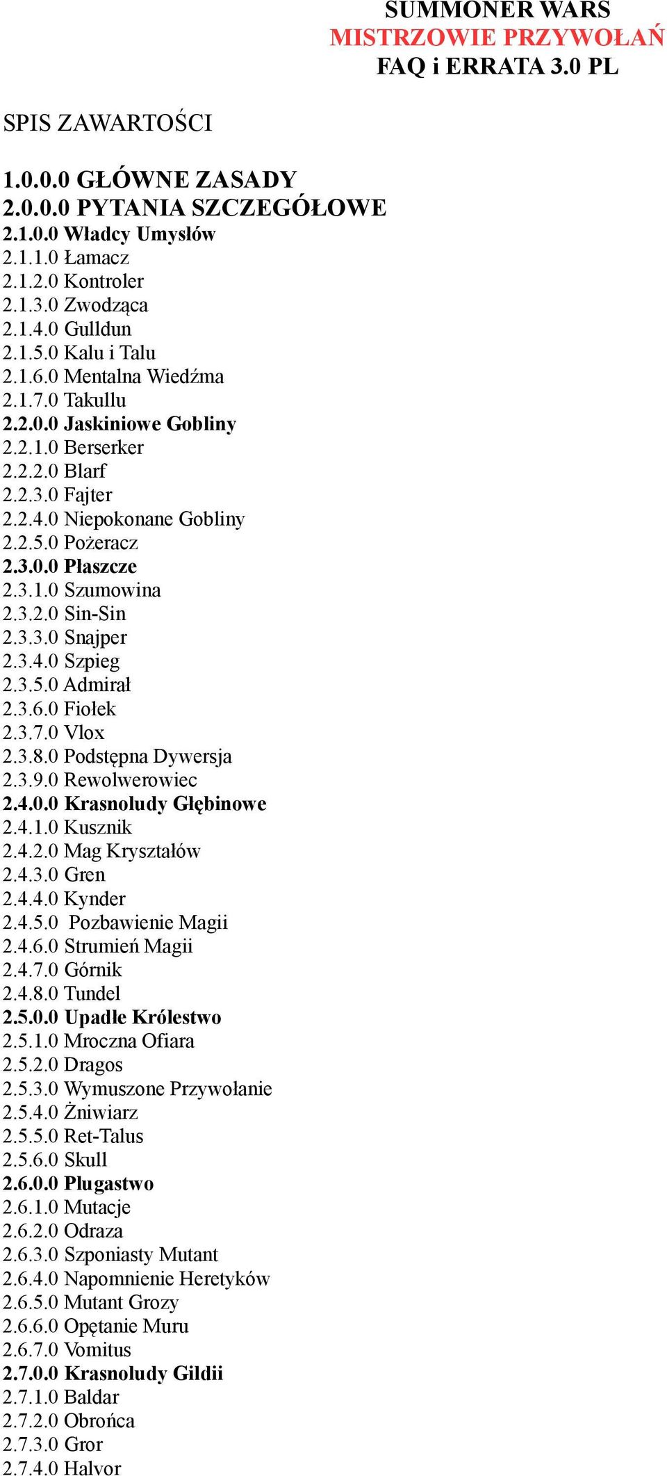 3.1.0 Szumowina 2.3.2.0 Sin-Sin 2.3.3.0 Snajper 2.3.4.0 Szpieg 2.3.5.0 Admirał 2.3.6.0 Fiołek 2.3.7.0 Vlox 2.3.8.0 Podstępna Dywersja 2.3.9.0 Rewolwerowiec 2.4.0.0 Krasnoludy Głębinowe 2.4.1.0 Kusznik 2.