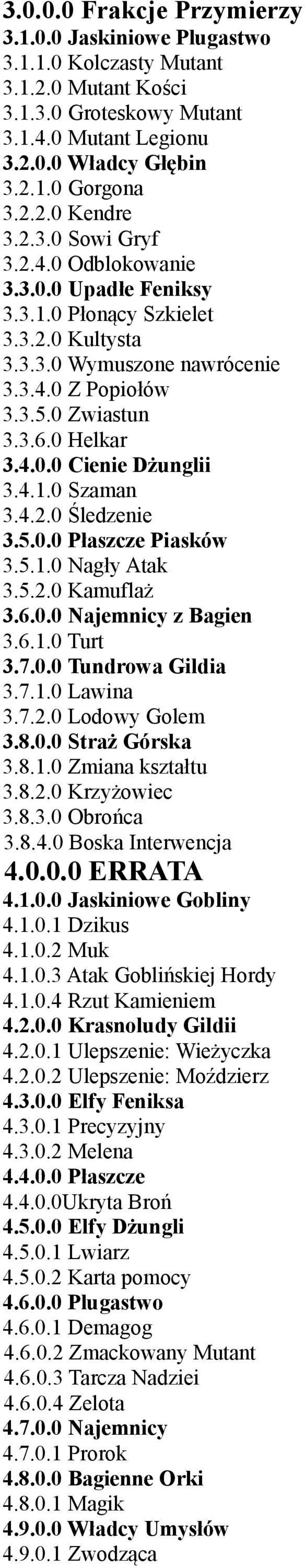 4.1.0 Szaman 3.4.2.0 Śledzenie 3.5.0.0 Płaszcze Piasków 3.5.1.0 Nagły Atak 3.5.2.0 Kamuflaż 3.6.0.0 Najemnicy z Bagien 3.6.1.0 Turt 3.7.0.0 Tundrowa Gildia 3.7.1.0 Lawina 3.7.2.0 Lodowy Golem 3.8.0.0 Straż Górska 3.