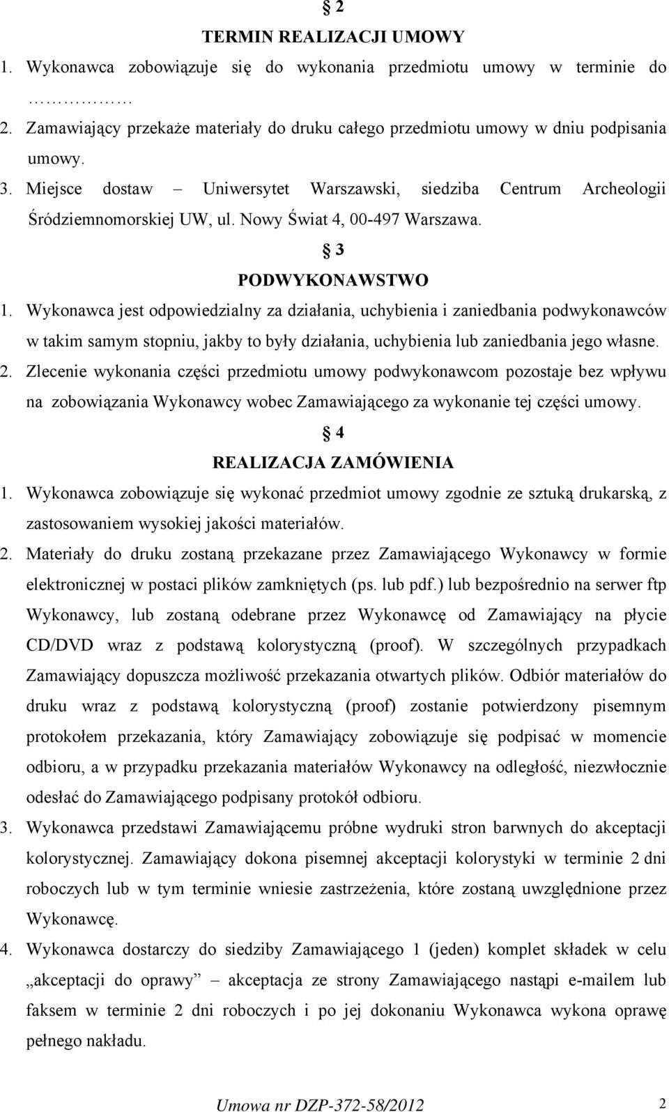 Wykonawca jest odpowiedzialny za działania, uchybienia i zaniedbania podwykonawców w takim samym stopniu, jakby to były działania, uchybienia lub zaniedbania jego własne. 2.