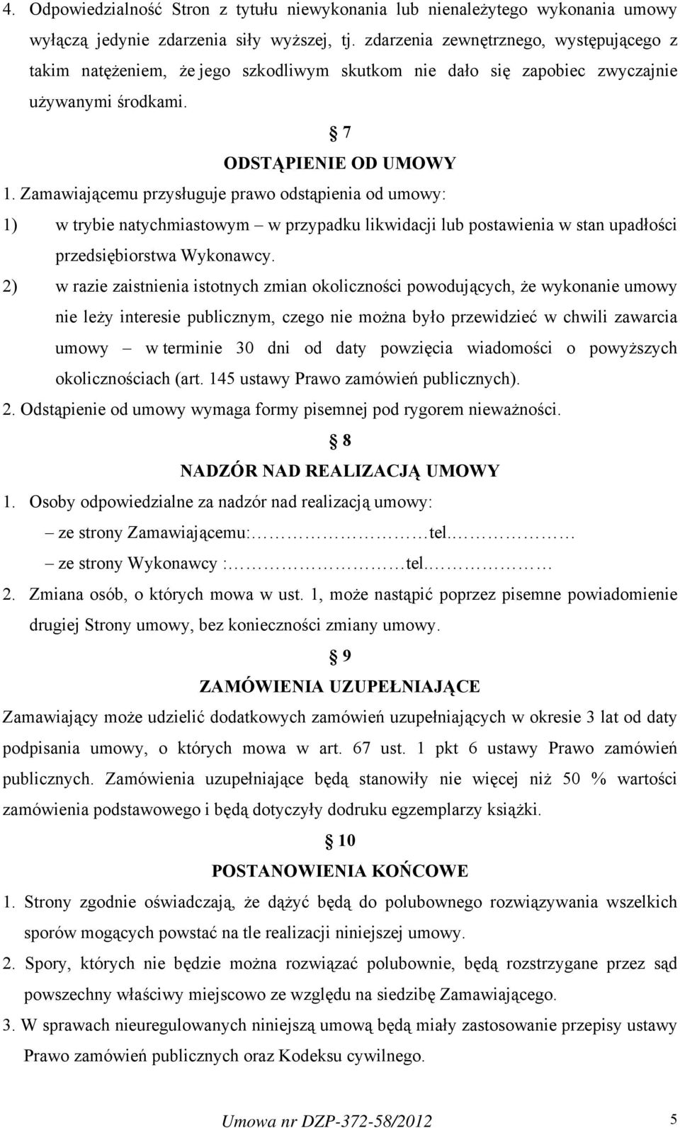 Zamawiającemu przysługuje prawo odstąpienia od umowy: 1) w trybie natychmiastowym w przypadku likwidacji lub postawienia w stan upadłości przedsiębiorstwa Wykonawcy.