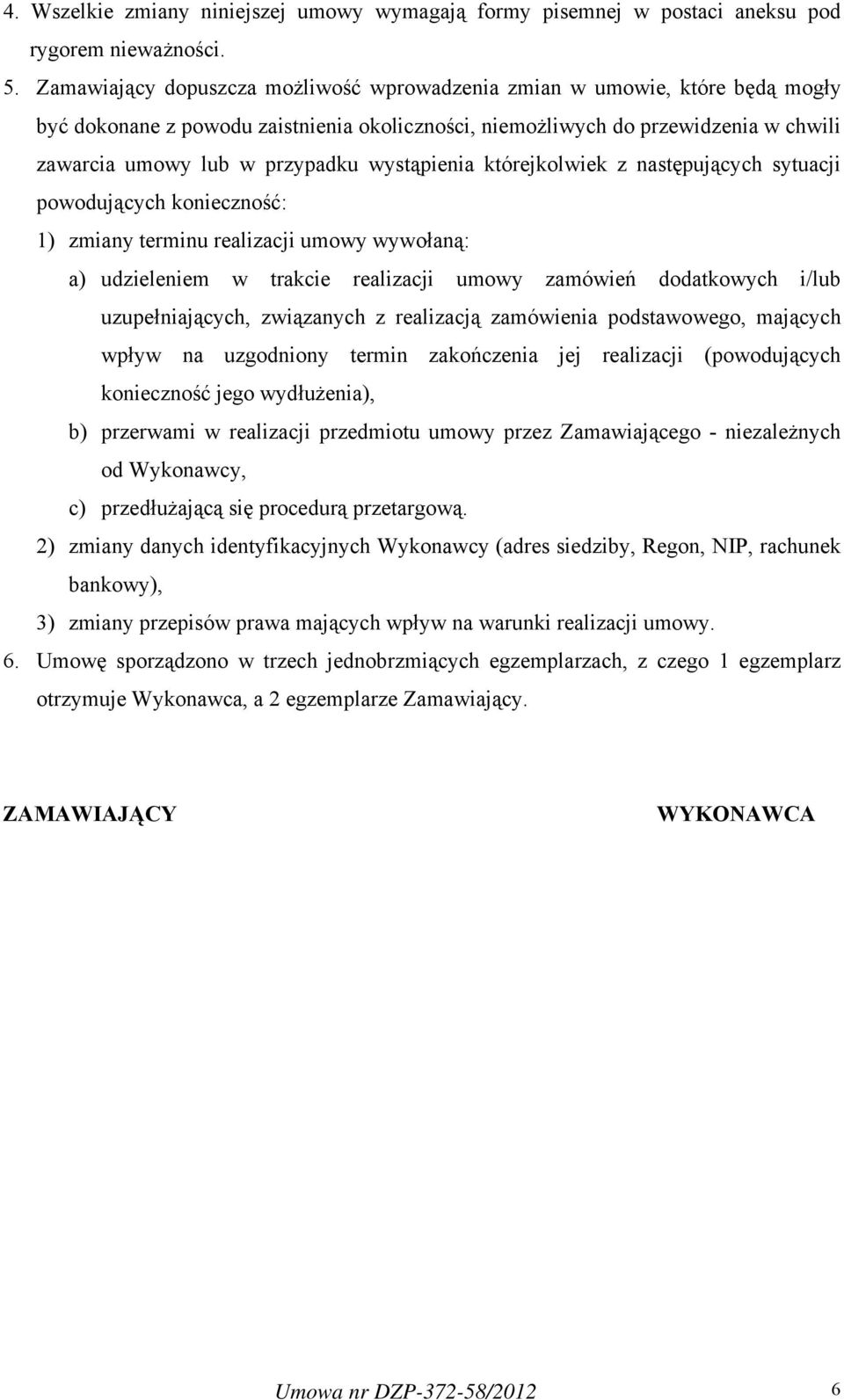 wystąpienia którejkolwiek z następujących sytuacji powodujących konieczność: 1) zmiany terminu realizacji umowy wywołaną: a) udzieleniem w trakcie realizacji umowy zamówień dodatkowych i/lub