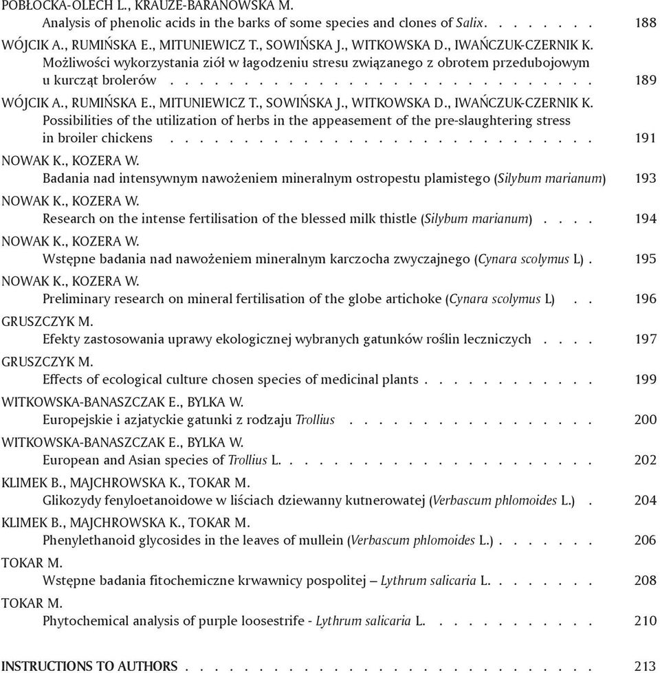 , RUMIŃSKA E., MITUNIEWICZ T., SOWIŃSKA J., WITKOWSKA D., IWAŃCZUK-CZERNIK K. Possibilities of the utilization of herbs in the appeasement of the pre-slaughtering stress in broiler chickens.