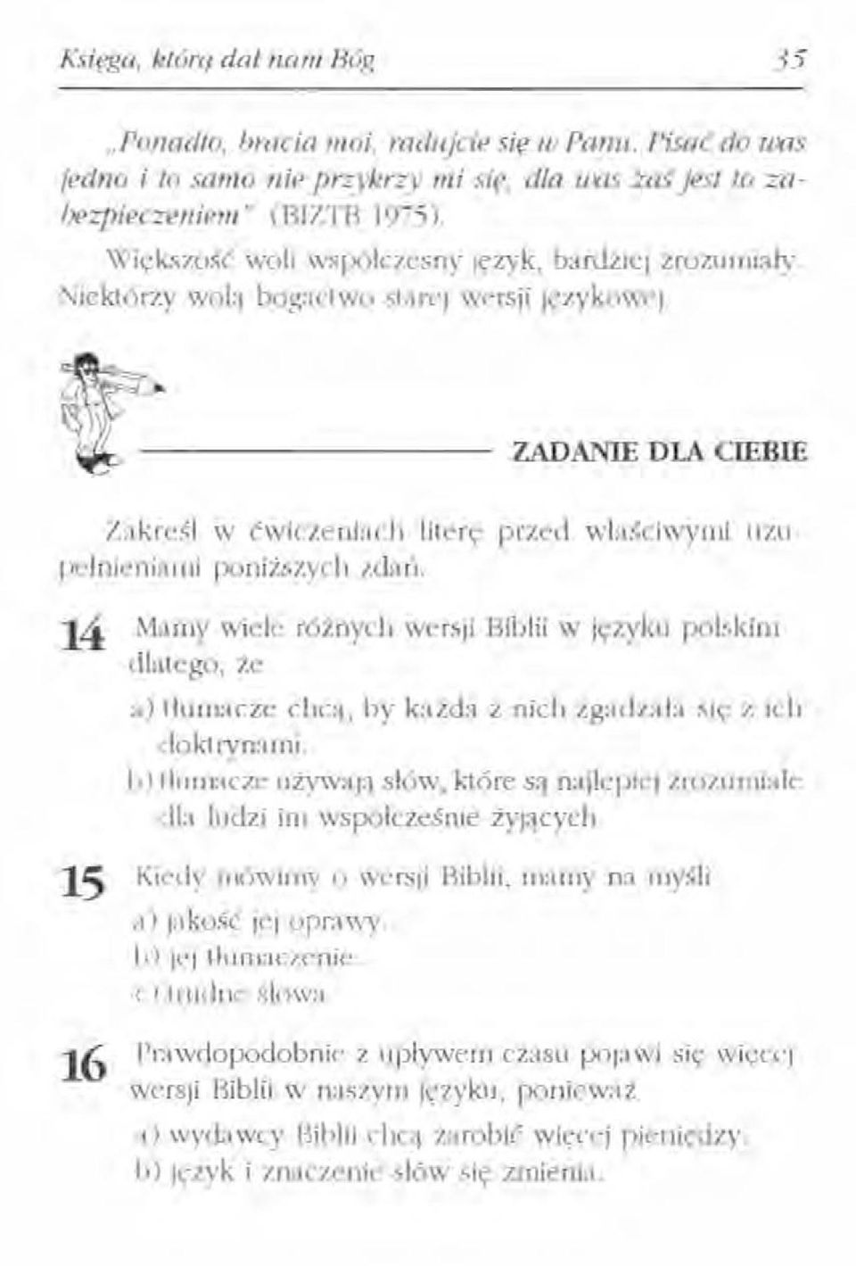 14 15 16 przed właściwymi u zu- Mamy wiele różnych wersji Biblii w języku polskim dlatego, Że a) tłumacze chcą, by każda z nich zgadzała się z ich doktrynami.