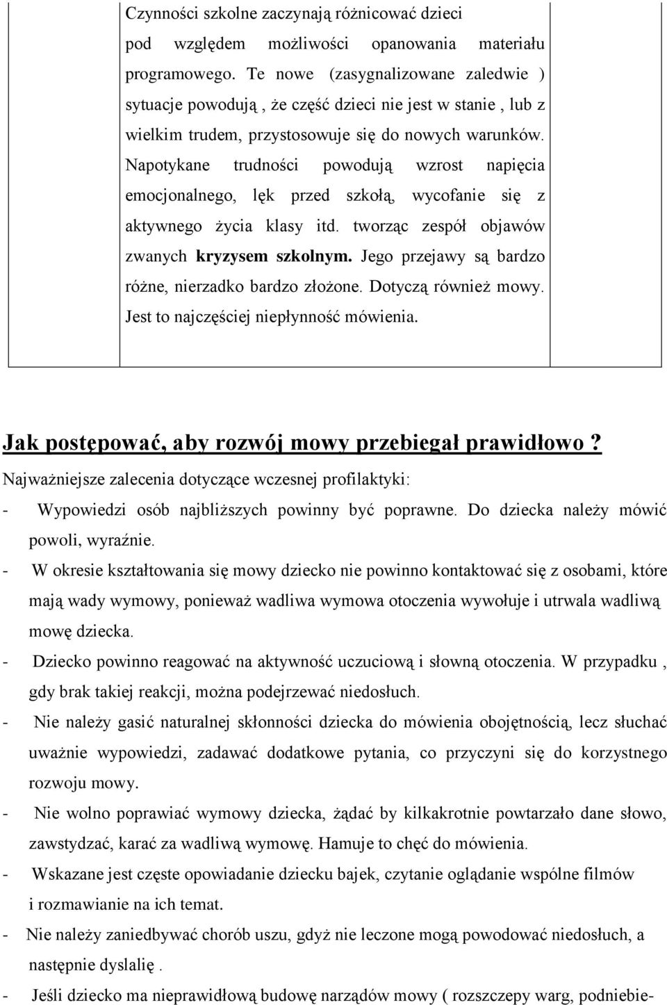 Napotykane trudności powodują wzrost napięcia emocjonalnego, lęk przed szkołą, wycofanie się z aktywnego życia klasy itd. tworząc zespół objawów zwanych kryzysem szkolnym.