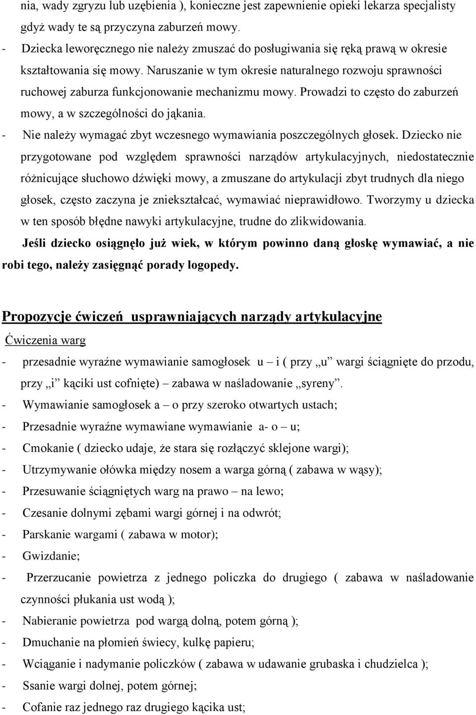 Naruszanie w tym okresie naturalnego rozwoju sprawności ruchowej zaburza funkcjonowanie mechanizmu mowy. Prowadzi to często do zaburzeń mowy, a w szczególności do jąkania.