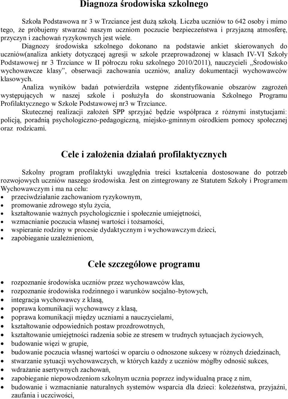 Diagnozy środowiska szkolnego dokonano na podstawie ankiet skierowanych do uczniów(analiza ankiety dotyczącej agresji w szkole przeprowadzonej w klasach IV-VI Szkoły Podstawowej nr 3 Trzciance w II