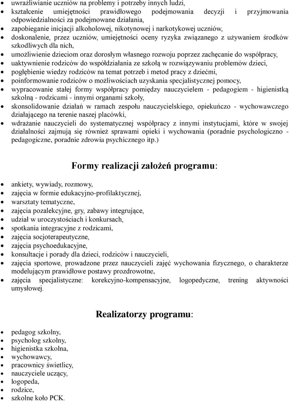 własnego rozwoju poprzez zachęcanie do współpracy, uaktywnienie rodziców do współdziałania ze szkołą w rozwiązywaniu problemów dzieci, pogłębienie wiedzy rodziców na temat potrzeb i metod pracy z