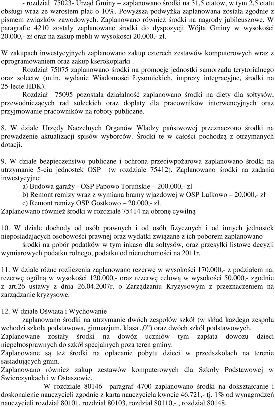 oraz na zakup mebli w wysokości 20.000,- zł. W zakupach inwestycyjnych zaplanowano zakup czterech zestawów komputerowych wraz z oprogramowaniem oraz zakup kserokopiarki.