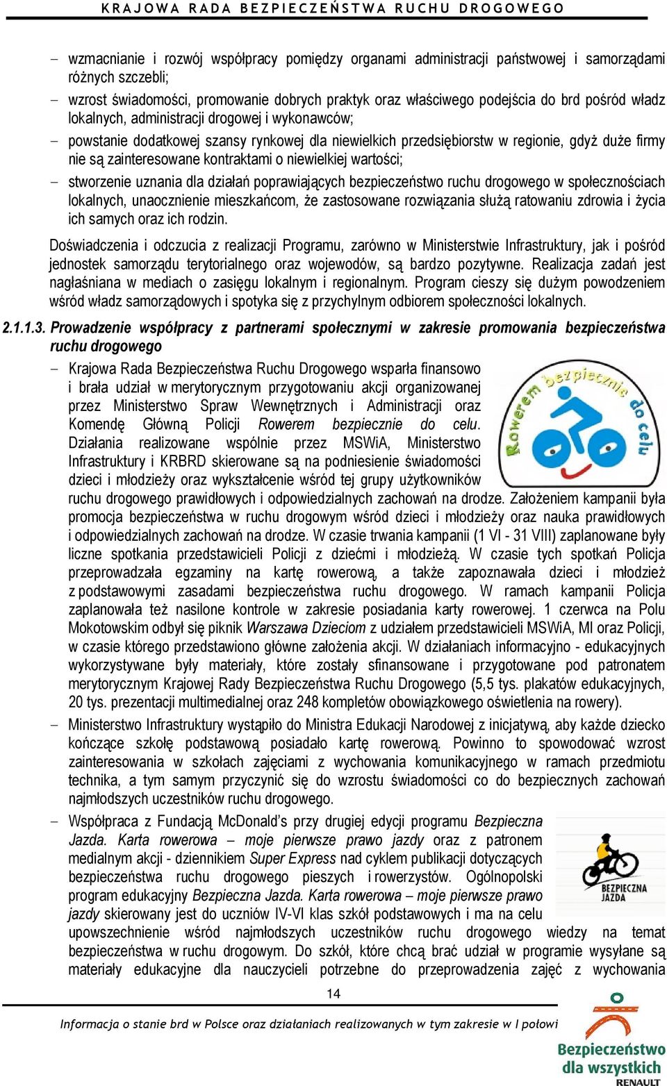 niewielkiej wartości; - stworzenie uznania dla działań poprawiających bezpieczeństwo ruchu drogowego w społecznościach lokalnych, unaocznienie mieszkańcom, że zastosowane rozwiązania służą ratowaniu