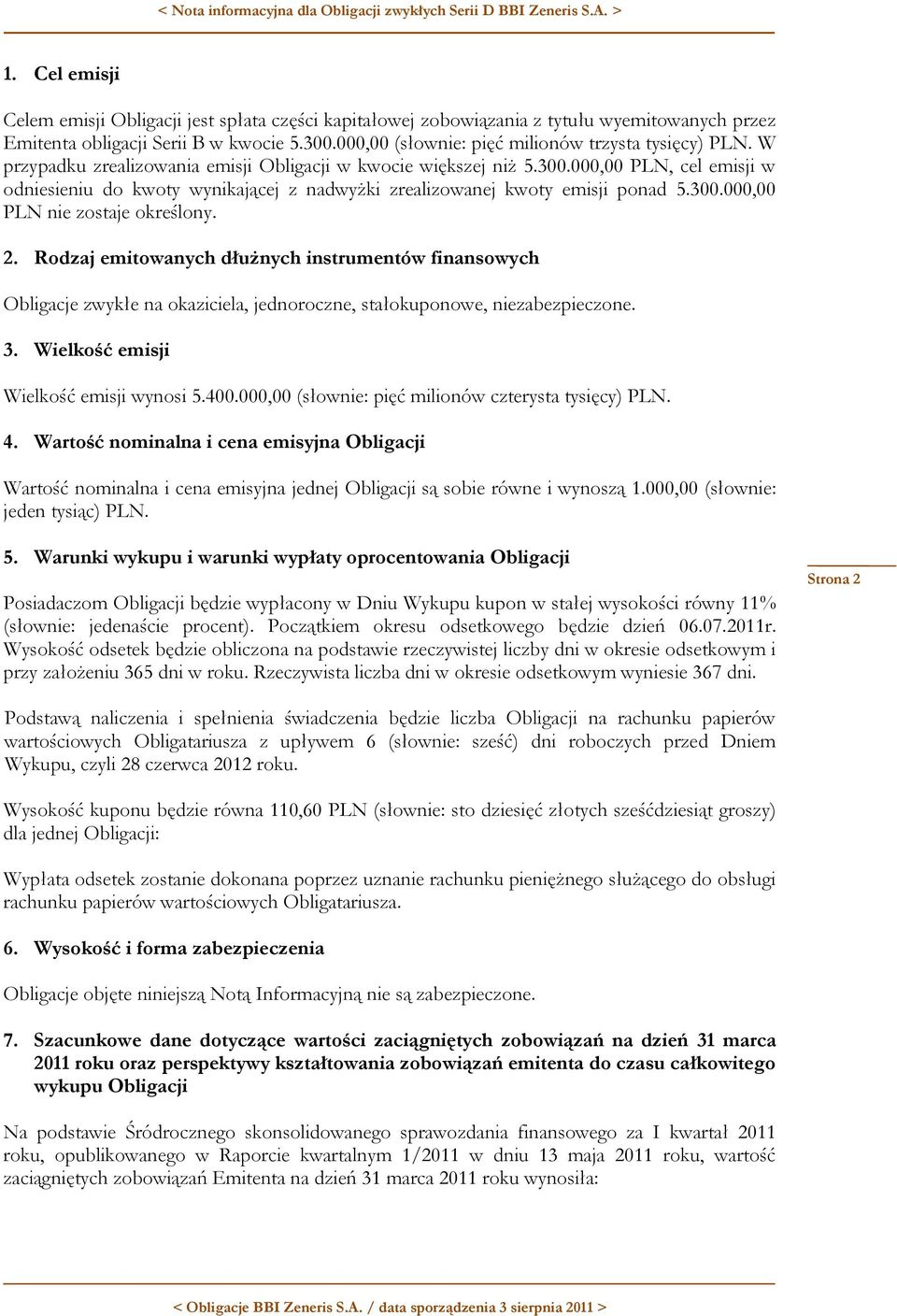 2. Rodzaj emitowanych dłużnych instrumentów finansowych Obligacje zwykłe na okaziciela, jednoroczne, stałokuponowe, niezabezpieczone. 3. Wielkość emisji Wielkość emisji wynosi 5.400.