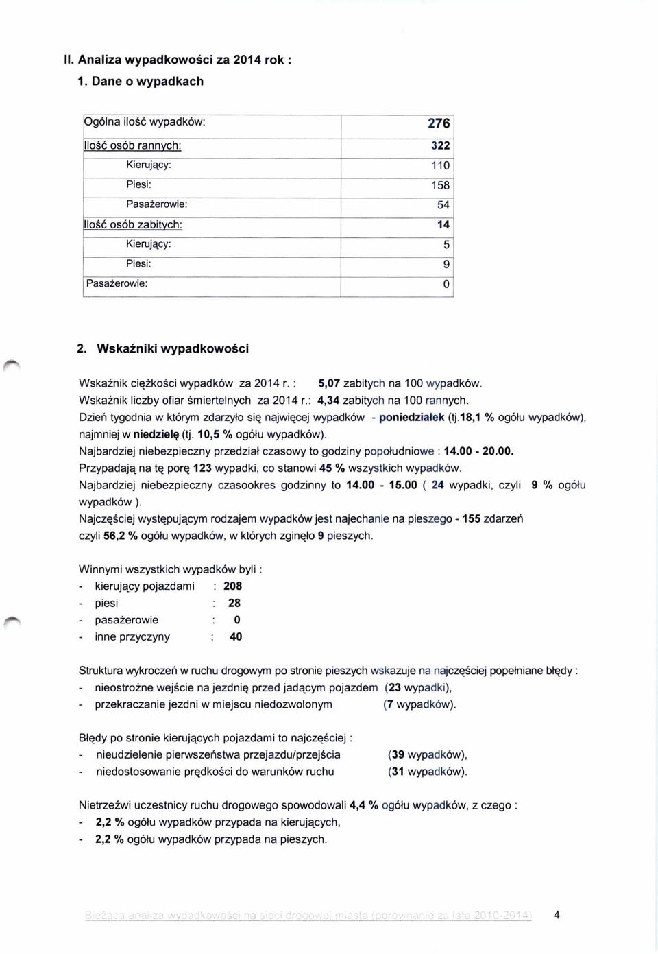 Wskaźniki wypadkowoś ci Wska źnik ci ężko ści wypadków za 2014 r. : 5,07 zabitych na 100 wypadków. Wska źnik liczby ofiar ś miertelnych za 2014 r.: 4,34 zabitych na 100 rannych.