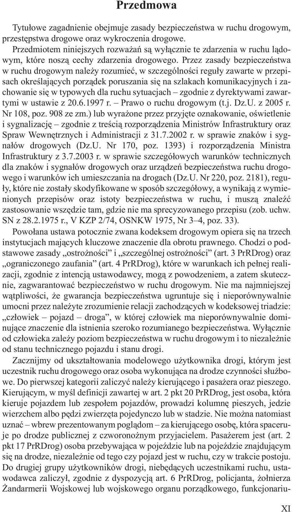 Przez zasady bezpieczeñstwa w ruchu drogowym nale y rozumieæ, w szczególnoœci regu³y zawarte w przepisach okreœlaj¹cych porz¹dek poruszania siê na szlakach komunikacyjnych i zachowanie siê w typowych