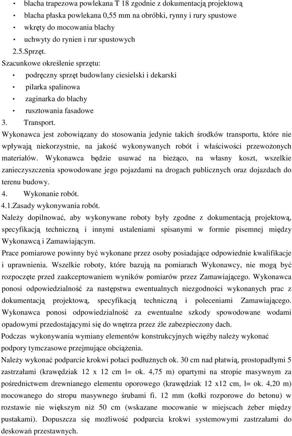 Wykonawca jest zobowiązany do stosowania jedynie takich środków transportu, które nie wpływają niekorzystnie, na jakość wykonywanych robót i właściwości przewożonych materiałów.