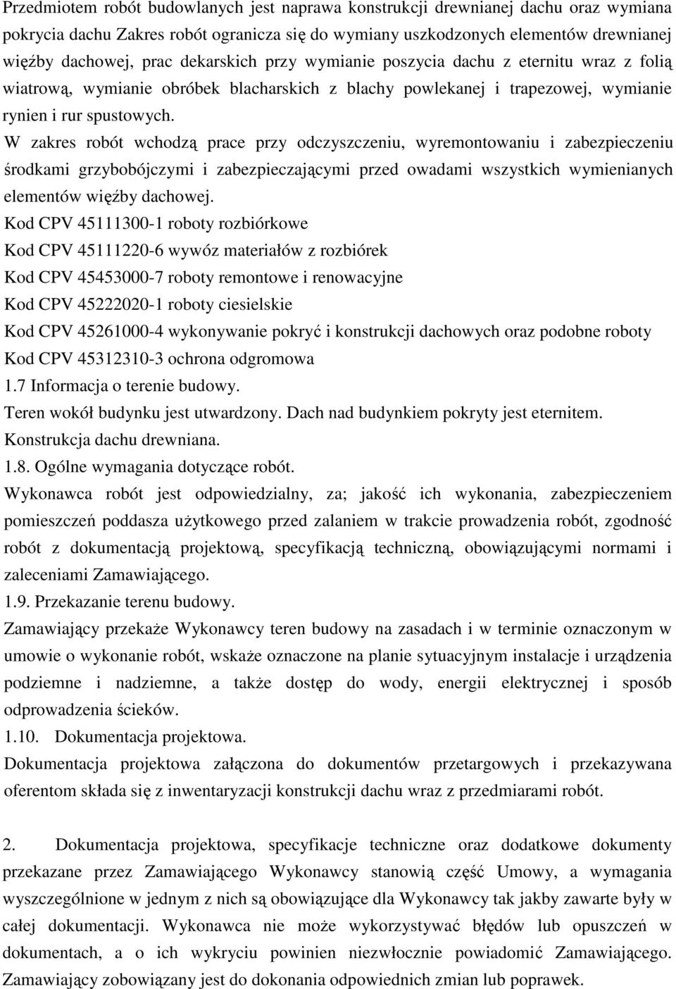 W zakres robót wchodzą prace przy odczyszczeniu, wyremontowaniu i zabezpieczeniu środkami grzybobójczymi i zabezpieczającymi przed owadami wszystkich wymienianych elementów więźby dachowej.