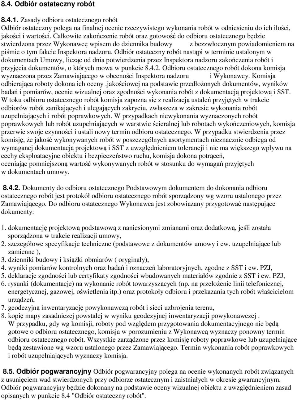 Odbiór ostateczny robót nastąpi w terminie ustalonym w dokumentach Umowy, licząc od dnia potwierdzenia przez Inspektora nadzoru zakończenia robót i przyjęcia dokumentów, o których mowa w punkcie 8.4.