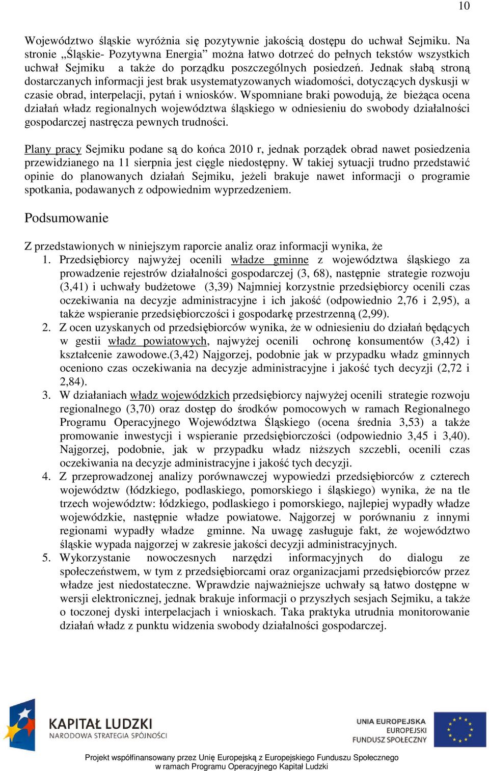 Jednak słabą stroną dostarczanych informacji jest brak usystematyzowanych wiadomości, dotyczących dyskusji w czasie obrad, interpelacji, pytań i wniosków.