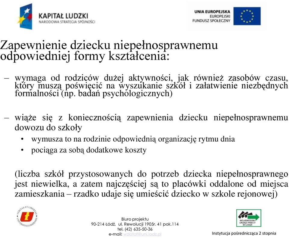 badań psychologicznych) wiąże się z koniecznością zapewnienia dziecku niepełnosprawnemu dowozu do szkoły wymusza to na rodzinie odpowiednią organizację