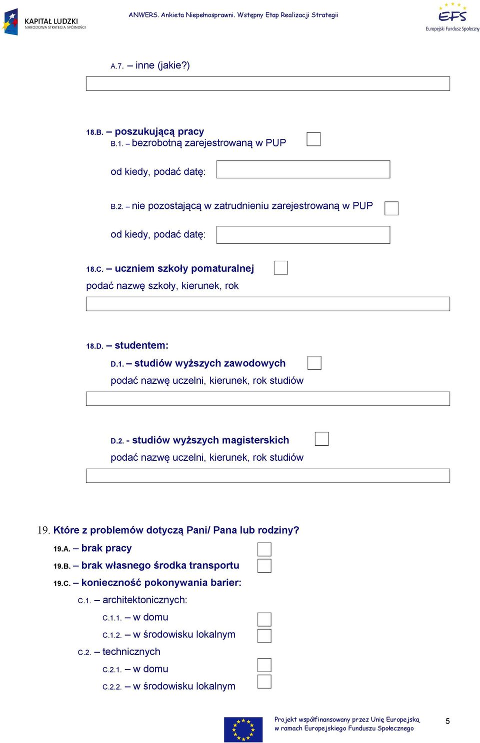 2. - studiów wyższych magisterskich podać nazwę uczelni, kierunek, rok studiów 19. Które z problemów dotyczą Pani/ Pana lub rodziny? 19.A. brak pracy 19.B.