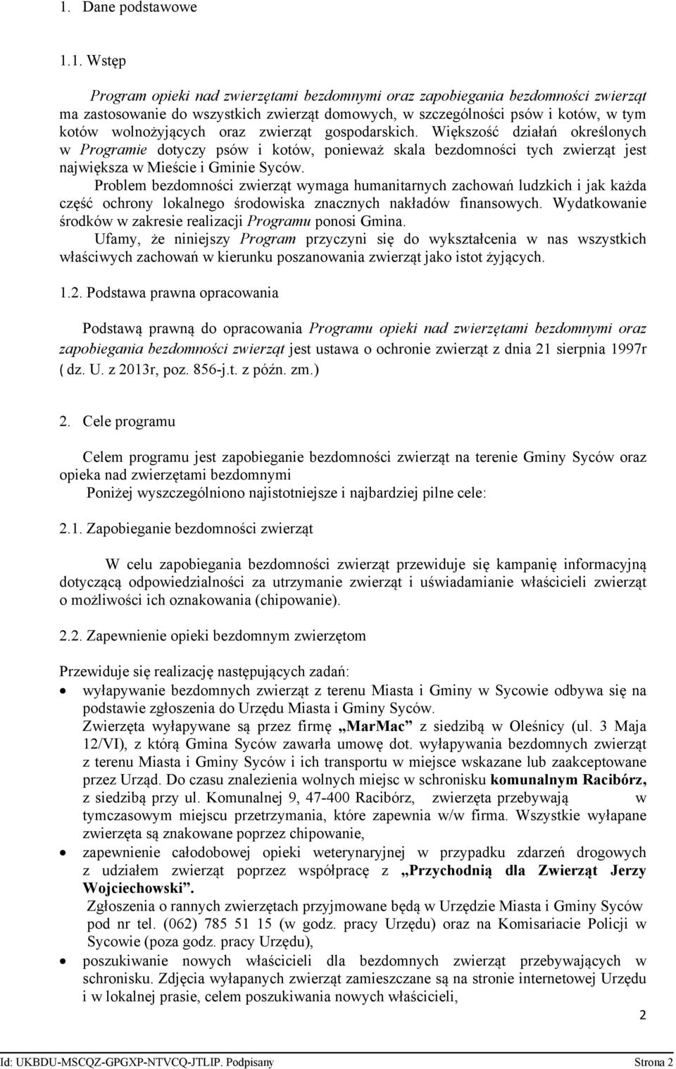 Problem bezdomności zwierząt wymaga humanitarnych zachowań ludzkich i jak każda część ochrony lokalnego środowiska znacznych nakładów finansowych.