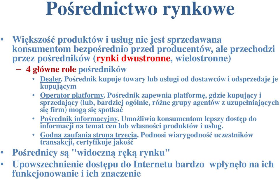 Pośrednik zapewnia platformę, gdzie kupujący i sprzedający (lub, bardziej ogólnie, różne grupy agentów z uzupełniających się firm) mogą się spotkać Pośrednik informacyjny.
