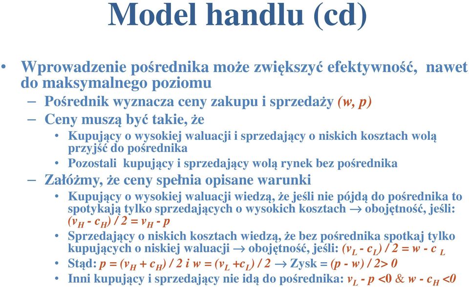 wiedzą, że jeśli nie pójdą do pośrednika to spotykają tylko sprzedających o wysokich kosztach obojętność, jeśli: (v H - c H ) / 2 = v H - p Sprzedający o niskich kosztach wiedzą, że bez pośrednika