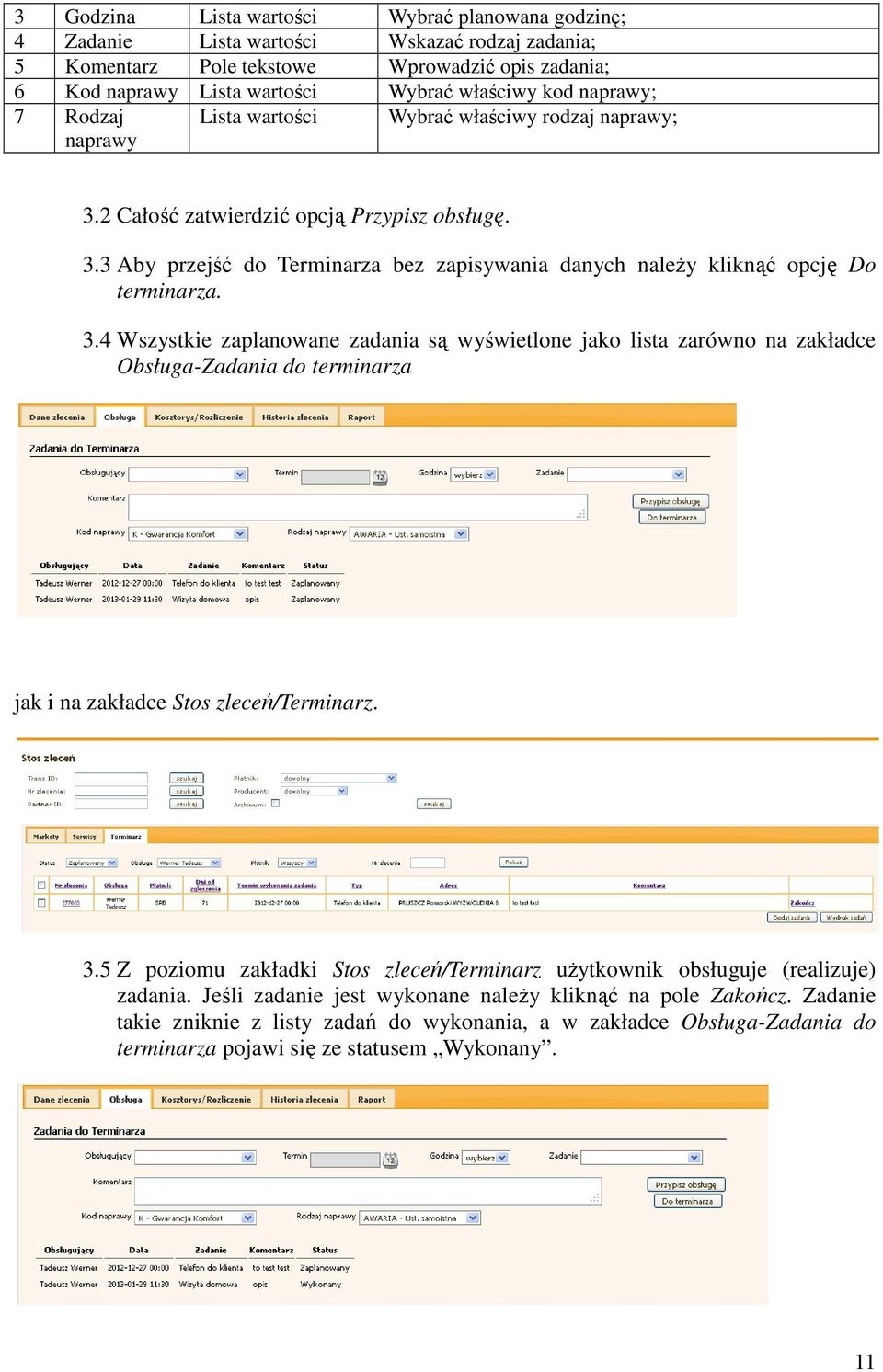 3.4 Wszystkie zaplanowane zadania są wyświetlone jako lista zarówno na zakładce Obsługa-Zadania do terminarza jak i na zakładce Stos zleceń/terminarz. 3.