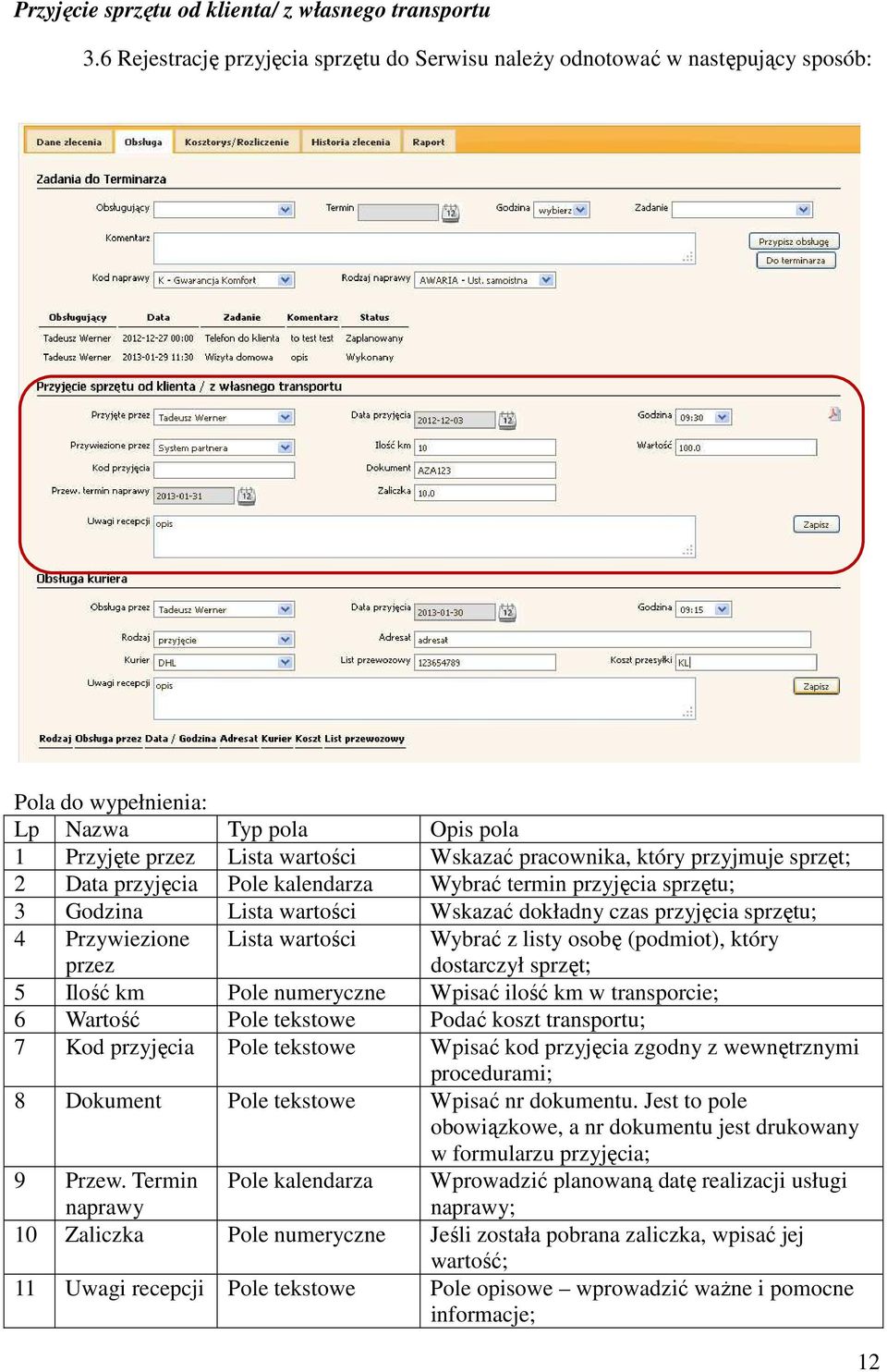 sprzęt; 2 Data przyjęcia Pole kalendarza Wybrać termin przyjęcia sprzętu; 3 Godzina Lista wartości Wskazać dokładny czas przyjęcia sprzętu; 4 Przywiezione przez Lista wartości Wybrać z listy osobę