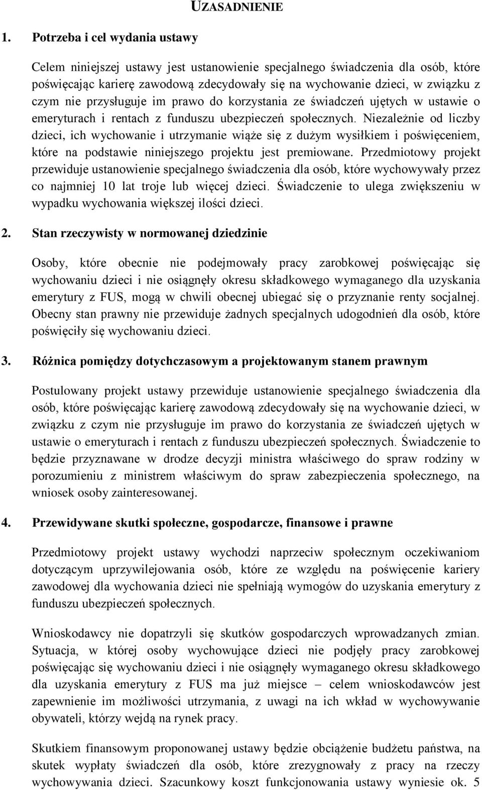 Niezależnie od liczby dzieci, ich wychowanie i utrzymanie wiąże się z dużym wysiłkiem i poświęceniem, które na podstawie niniejszego projektu jest premiowane.