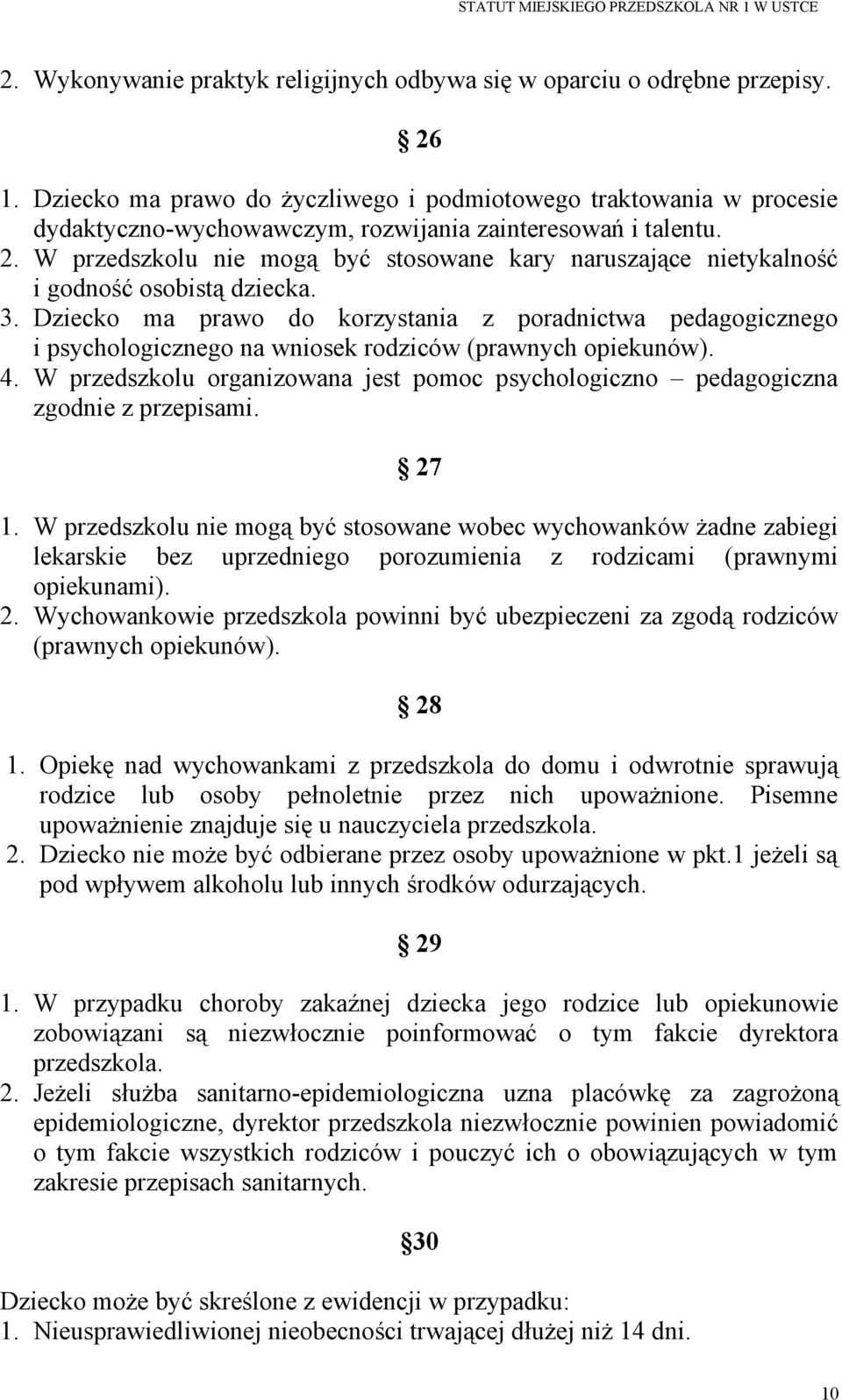 W przedszkolu nie mogą być stosowane kary naruszające nietykalność i godność osobistą dziecka. 3.