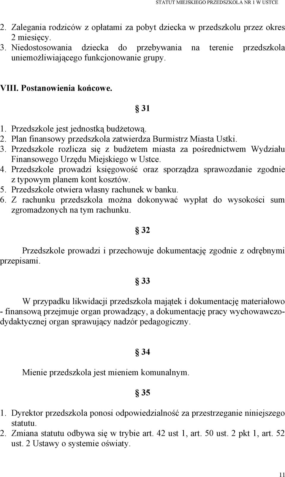 4. Przedszkole prowadzi księgowość oraz sporządza sprawozdanie zgodnie z typowym planem kont kosztów. 5. Przedszkole otwiera własny rachunek w banku. 6.