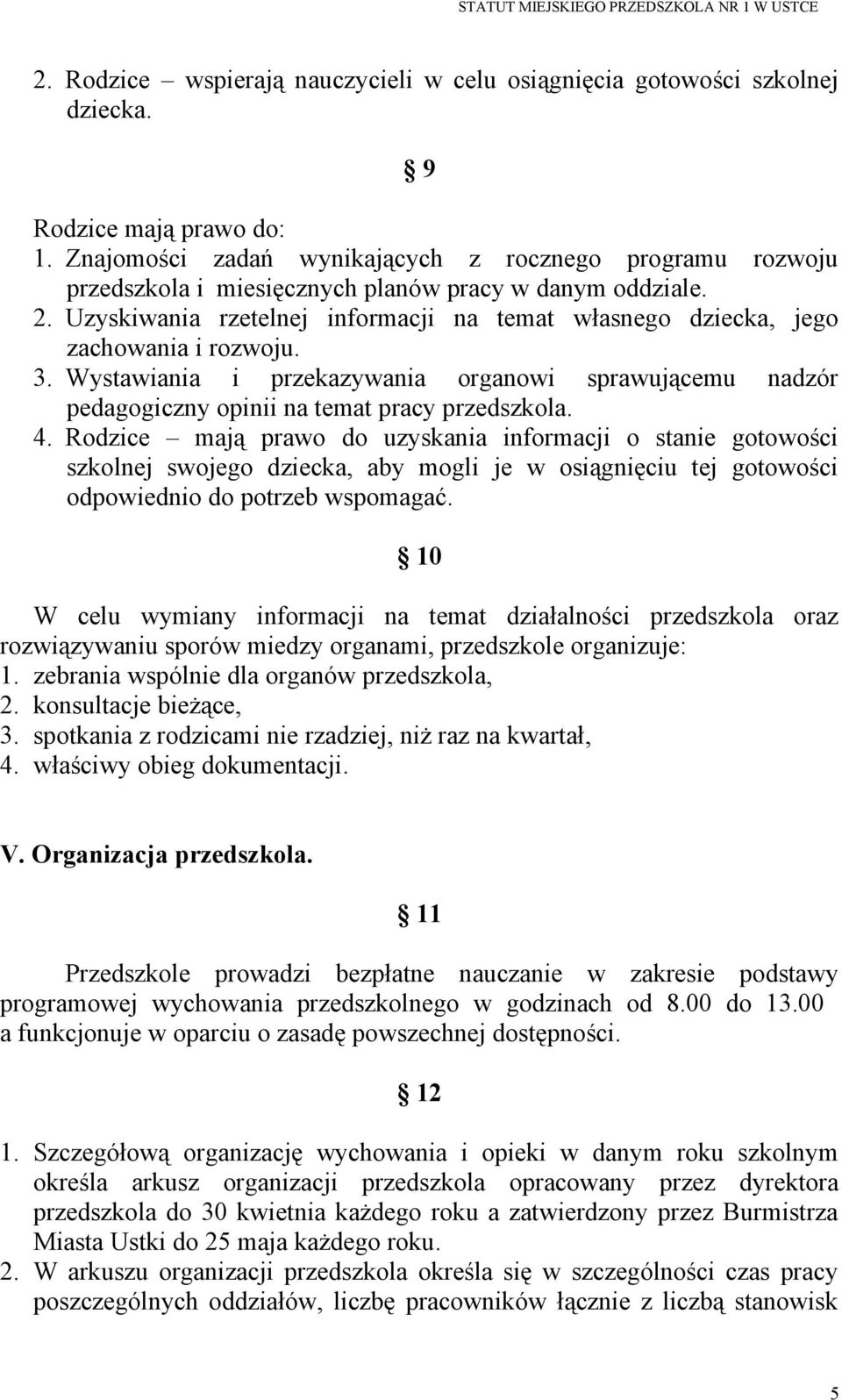 Uzyskiwania rzetelnej informacji na temat własnego dziecka, jego zachowania i rozwoju. 3. Wystawiania i przekazywania organowi sprawującemu nadzór pedagogiczny opinii na temat pracy przedszkola. 4.