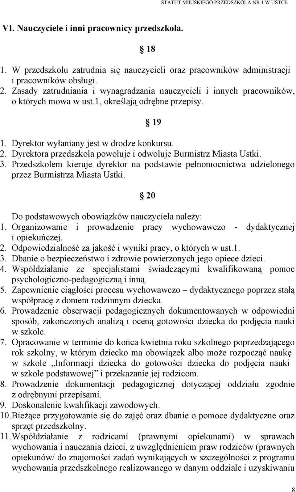 Dyrektora przedszkola powołuje i odwołuje Burmistrz Miasta Ustki. 3. Przedszkolem kieruje dyrektor na podstawie pełnomocnictwa udzielonego przez Burmistrza Miasta Ustki.