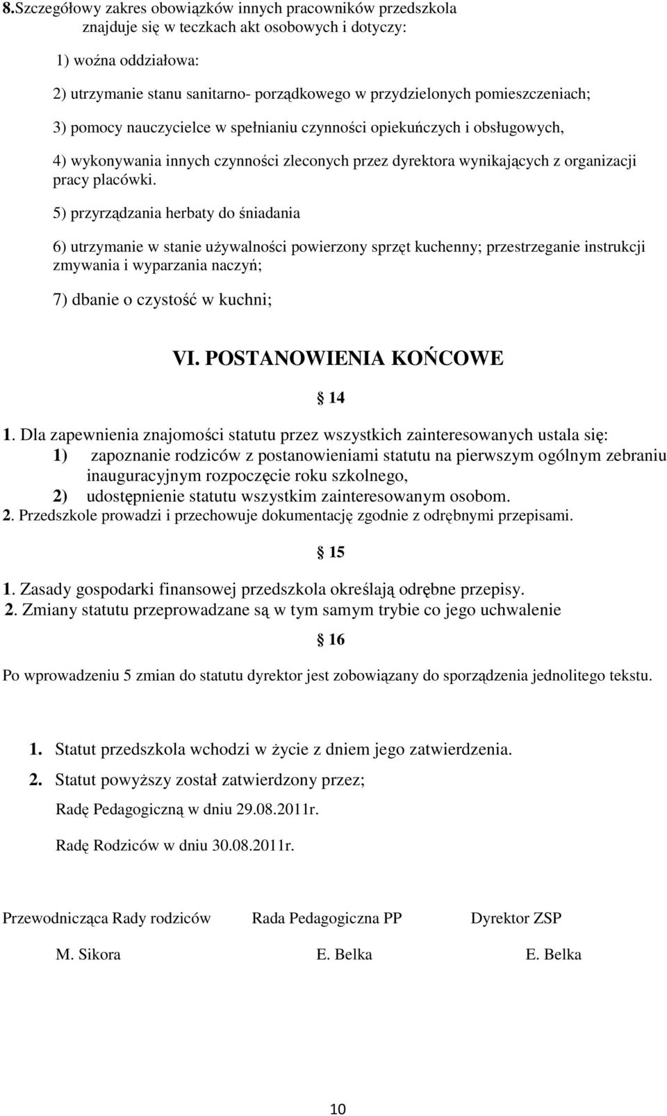 5) przyrządzania herbaty do śniadania 6) utrzymanie w stanie używalności powierzony sprzęt kuchenny; przestrzeganie instrukcji zmywania i wyparzania naczyń; 7) dbanie o czystość w kuchni; VI.