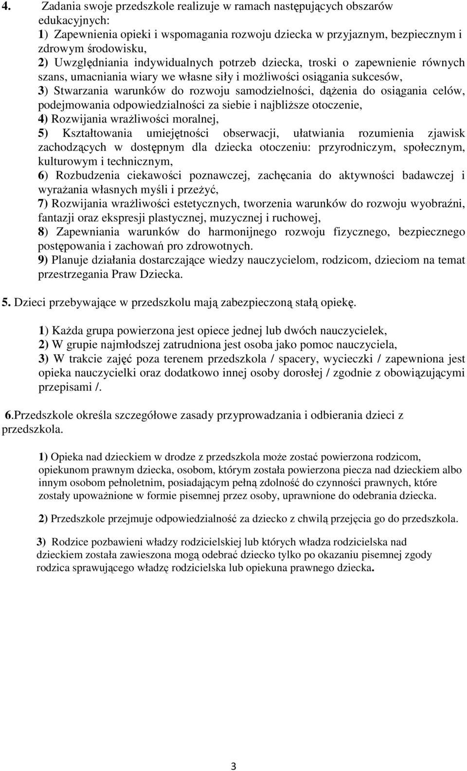 dążenia do osiągania celów, podejmowania odpowiedzialności za siebie i najbliższe otoczenie, 4) Rozwijania wrażliwości moralnej, 5) Kształtowania umiejętności obserwacji, ułatwiania rozumienia