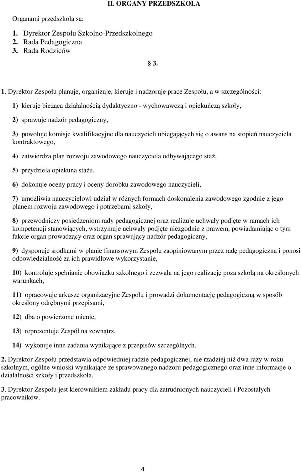 Dyrektor Zespołu planuje, organizuje, kieruje i nadzoruje prace Zespołu, a w szczególności: 1) kieruje bieżącą działalnością dydaktyczno - wychowawczą i opiekuńczą szkoły, 2) sprawuje nadzór