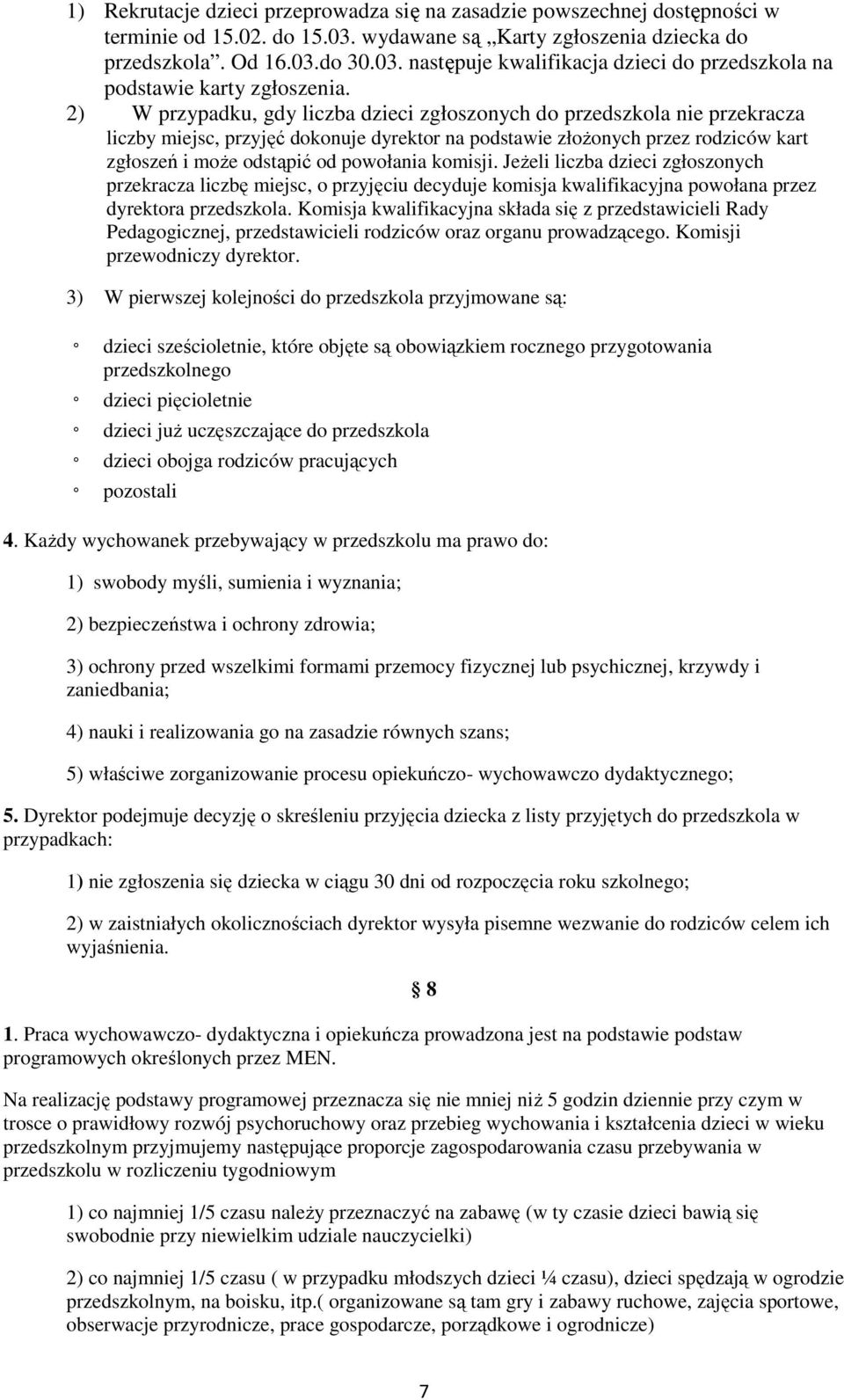 komisji. Jeżeli liczba dzieci zgłoszonych przekracza liczbę miejsc, o przyjęciu decyduje komisja kwalifikacyjna powołana przez dyrektora przedszkola.