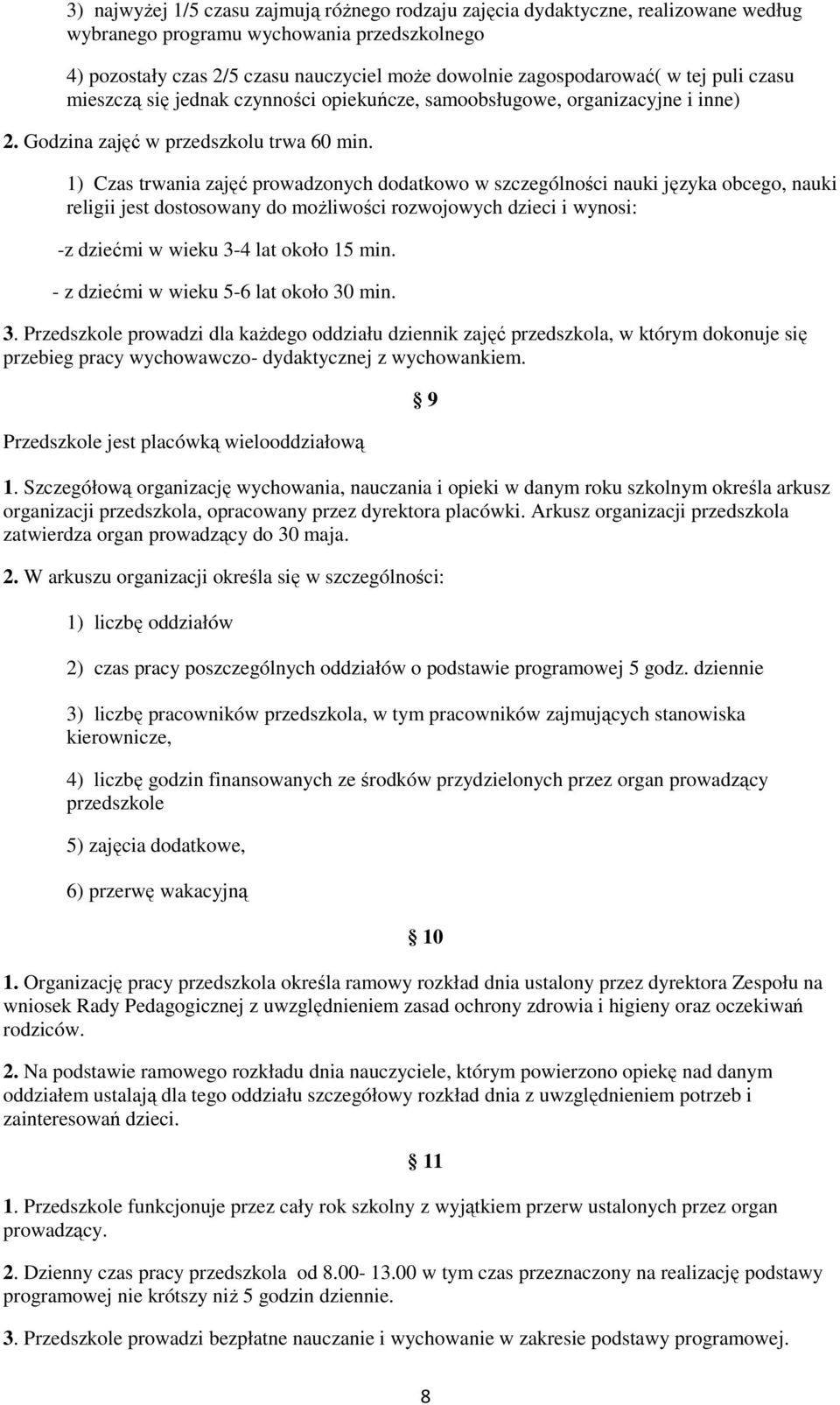 1) Czas trwania zajęć prowadzonych dodatkowo w szczególności nauki języka obcego, nauki religii jest dostosowany do możliwości rozwojowych dzieci i wynosi: -z dziećmi w wieku 3-4 lat około 15 min.