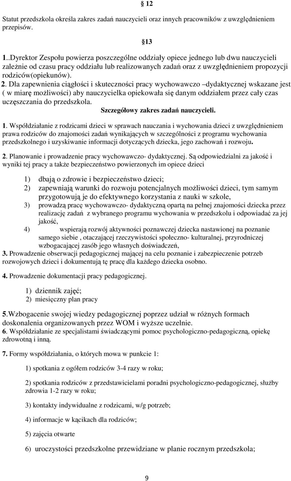 Dla zapewnienia ciągłości i skuteczności pracy wychowawczo dydaktycznej wskazane jest ( w miarę możliwości) aby nauczycielka opiekowała się danym oddziałem przez cały czas uczęszczania do przedszkola.