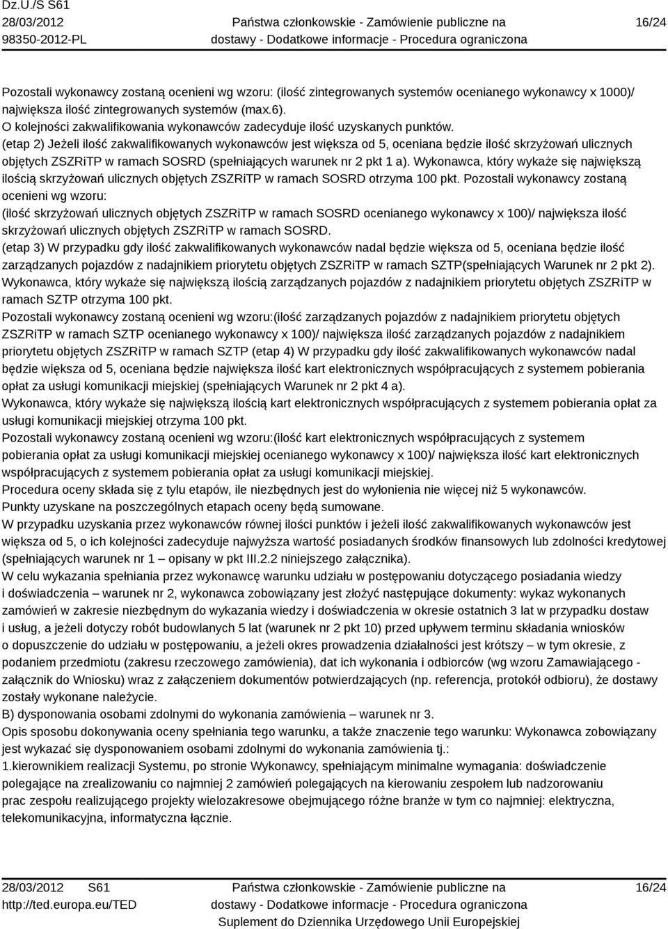 (etap 2) Jeżeli ilość zakwalifikowanych wykonawców jest większa od 5, oceniana będzie ilość skrzyżowań ulicznych objętych ZSZRiTP w ramach SOSRD (spełniających warunek nr 2 pkt 1 a).