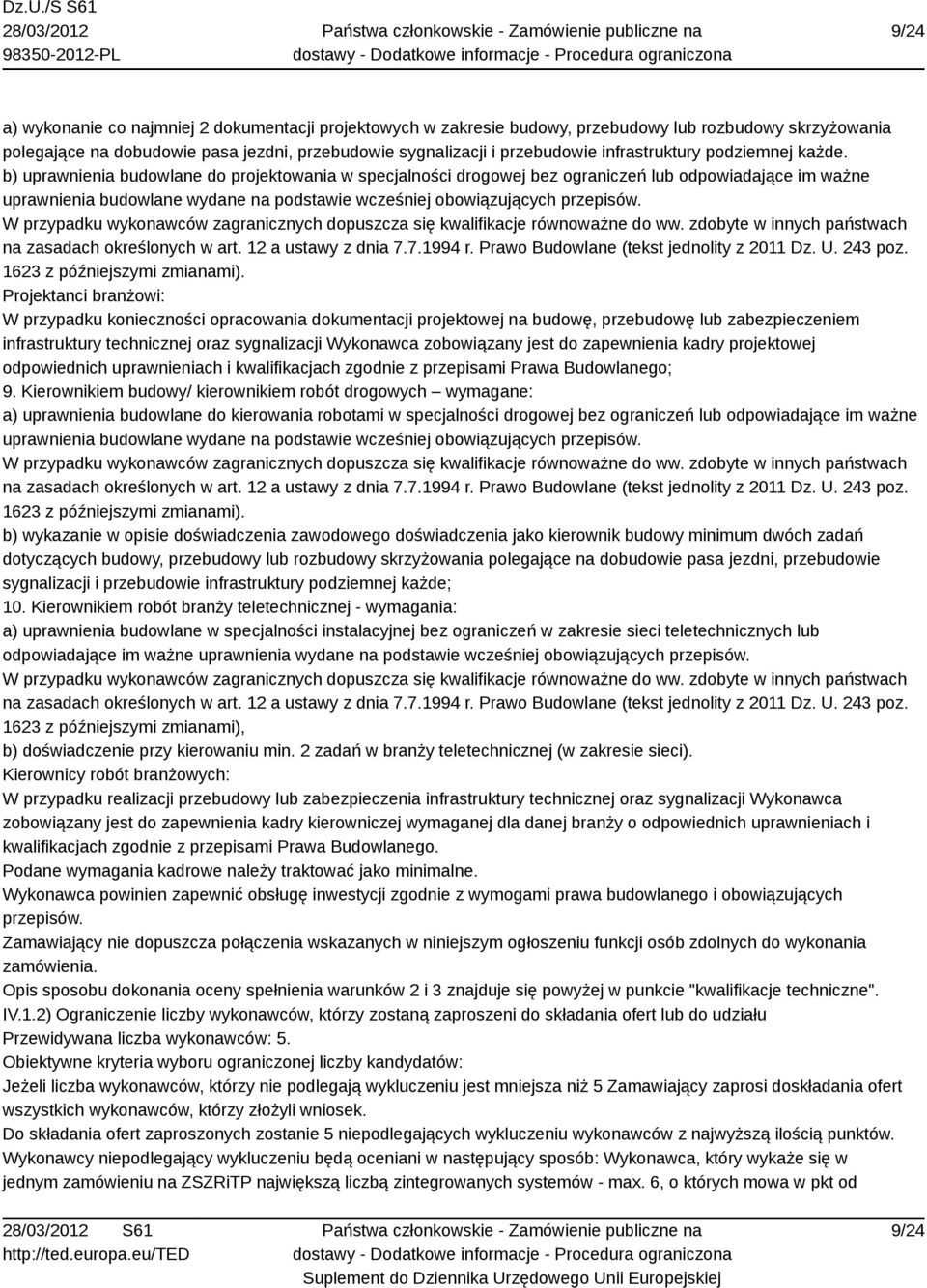 b) uprawnienia budowlane do projektowania w specjalności drogowej bez ograniczeń lub odpowiadające im ważne uprawnienia budowlane wydane na podstawie wcześniej obowiązujących przepisów.