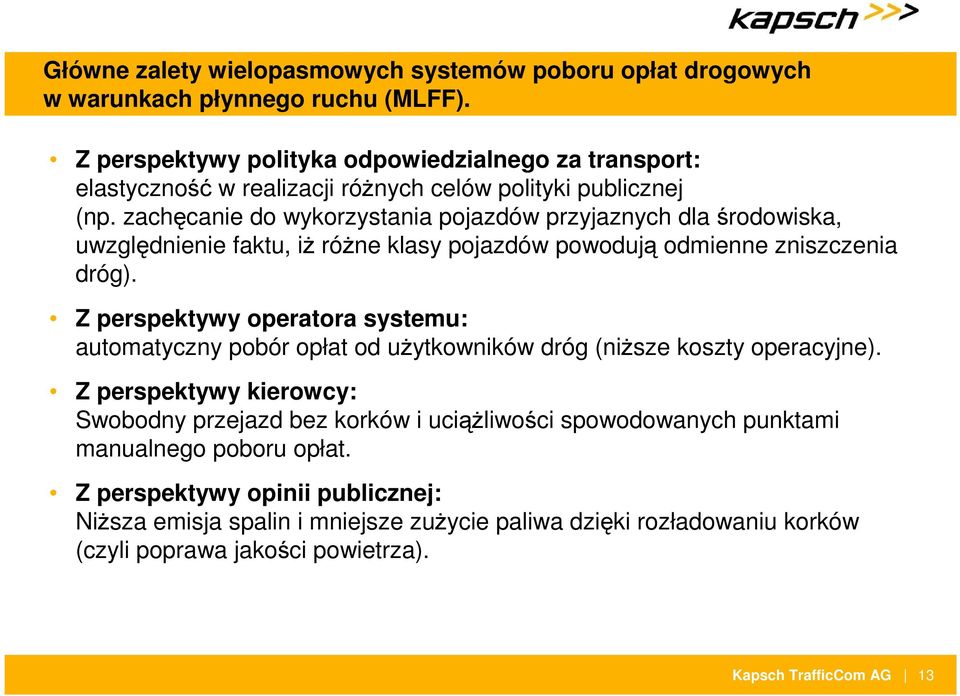 zachęcanie do wykorzystania pojazdów przyjaznych dla środowiska, uwzględnienie faktu, iŝ róŝne klasy pojazdów powodują odmienne zniszczenia dróg).