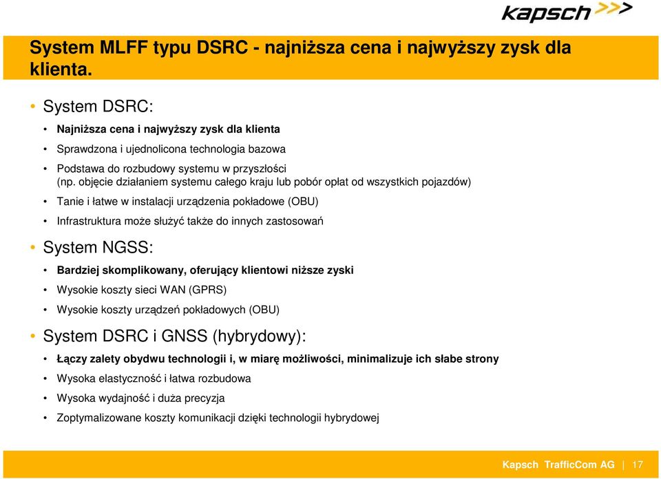 objęcie działaniem systemu całego kraju lub pobór opłat od wszystkich pojazdów) Tanie i łatwe w instalacji urządzenia pokładowe (OBU) Infrastruktura moŝe słuŝyć takŝe do innych zastosowań System